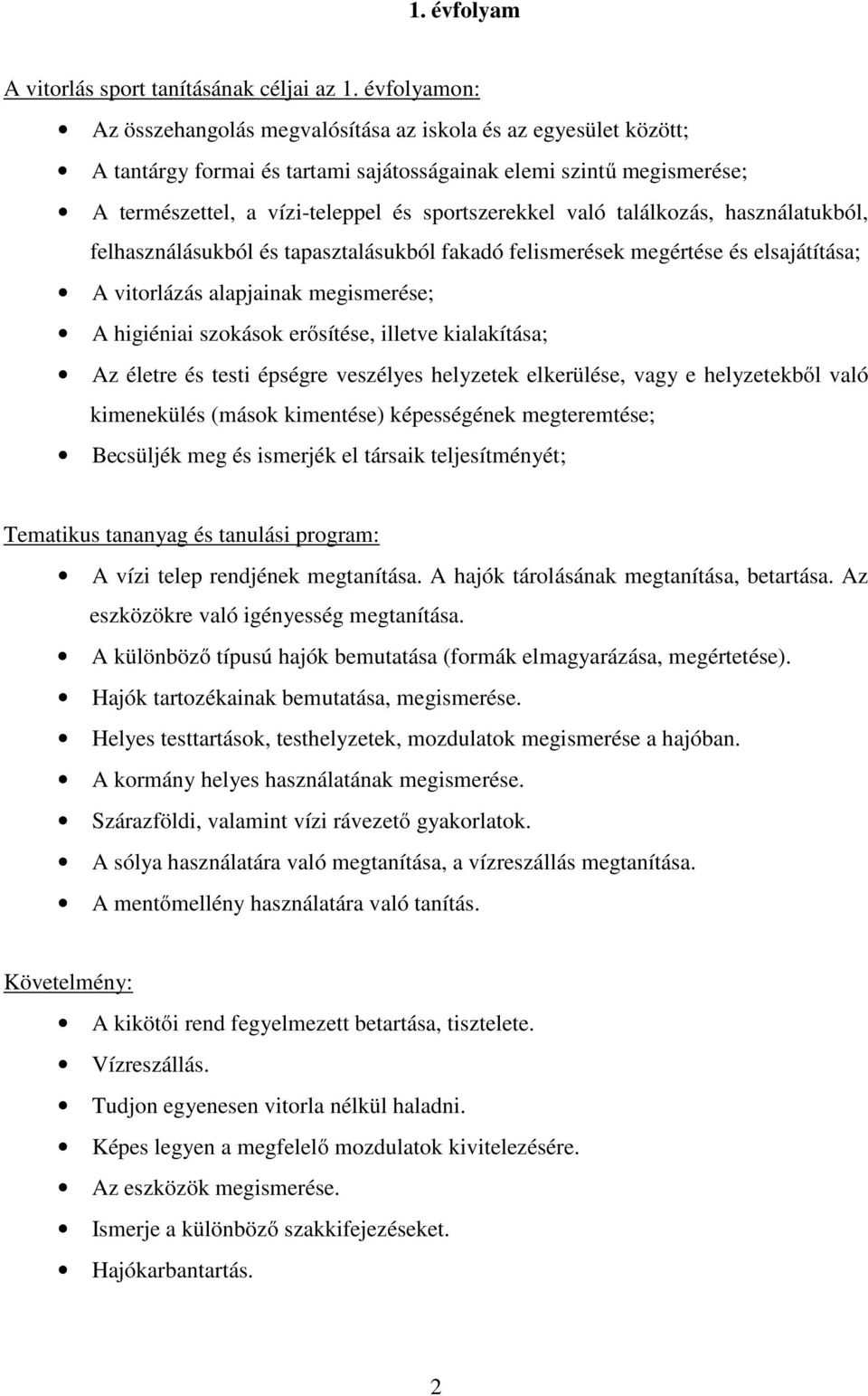 való találkozás, használatukból, felhasználásukból és tapasztalásukból fakadó felismerések megértése és elsajátítása; A vitorlázás alapjainak megismerése; A higiéniai szokások erősítése, illetve