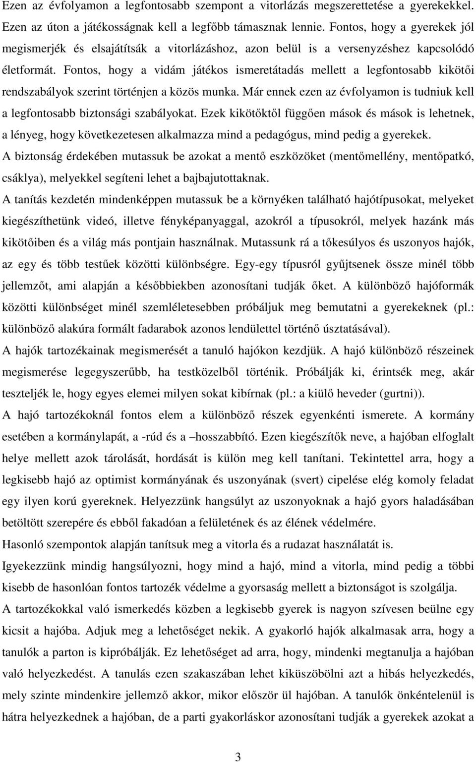 Fontos, hogy a vidám játékos ismeretátadás mellett a legfontosabb kikötői rendszabályok szerint történjen a közös munka.