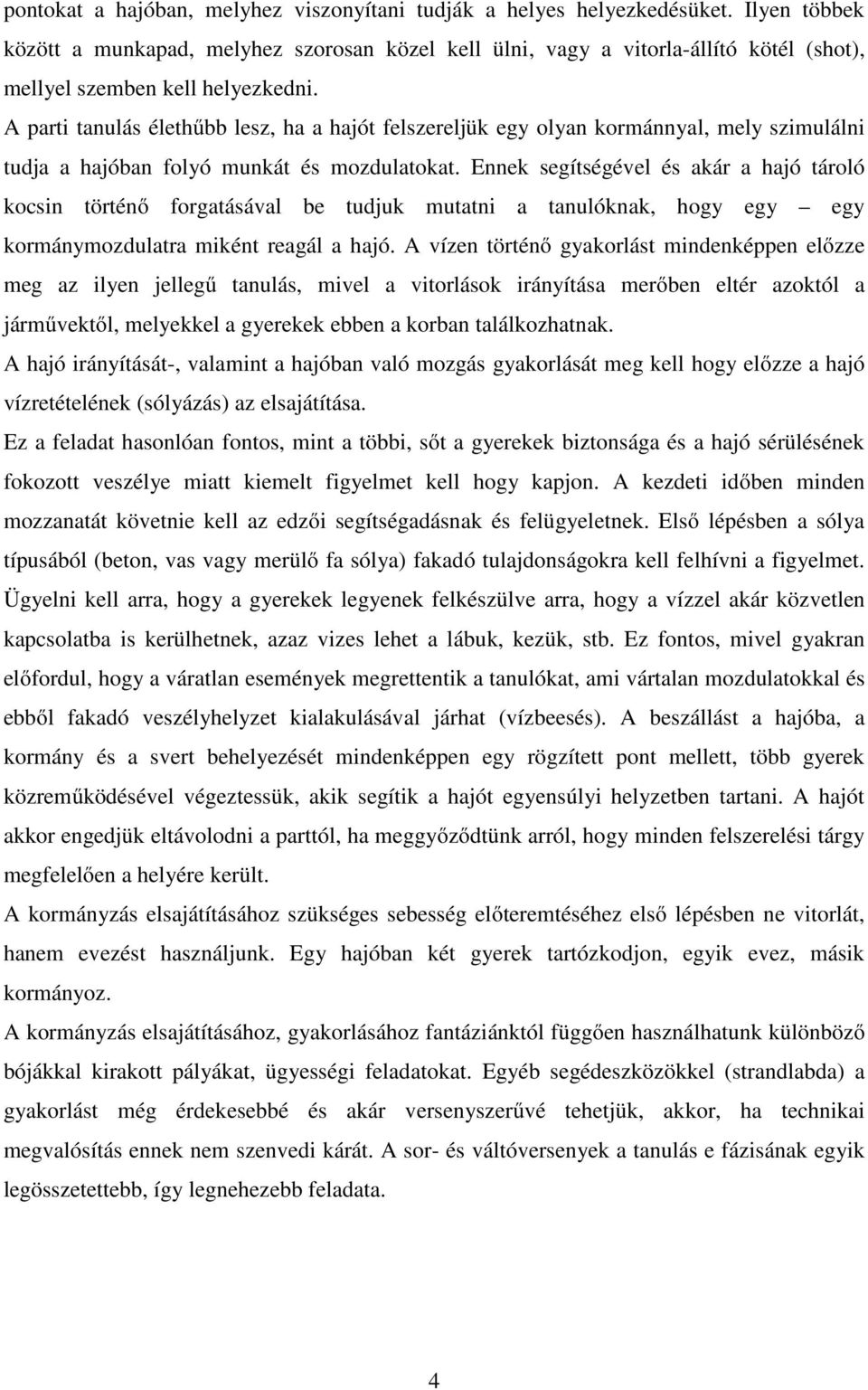 A parti tanulás élethűbb lesz, ha a hajót felszereljük egy olyan kormánnyal, mely szimulálni tudja a hajóban folyó munkát és mozdulatokat.