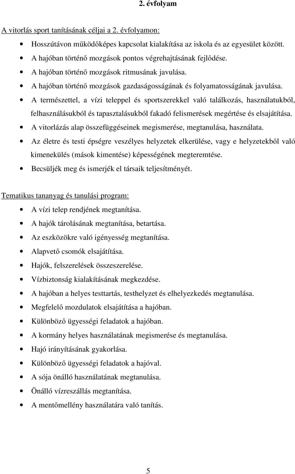 A természettel, a vízi teleppel és sportszerekkel való találkozás, használatukból, felhasználásukból és tapasztalásukból fakadó felismerések megértése és elsajátítása.