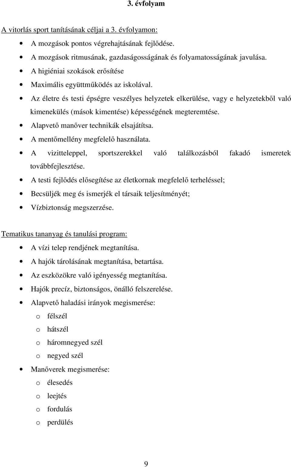 Az életre és testi épségre veszélyes helyzetek elkerülése, vagy e helyzetekből való kimenekülés (mások kimentése) képességének megteremtése. Alapvető manőver technikák elsajátítsa.