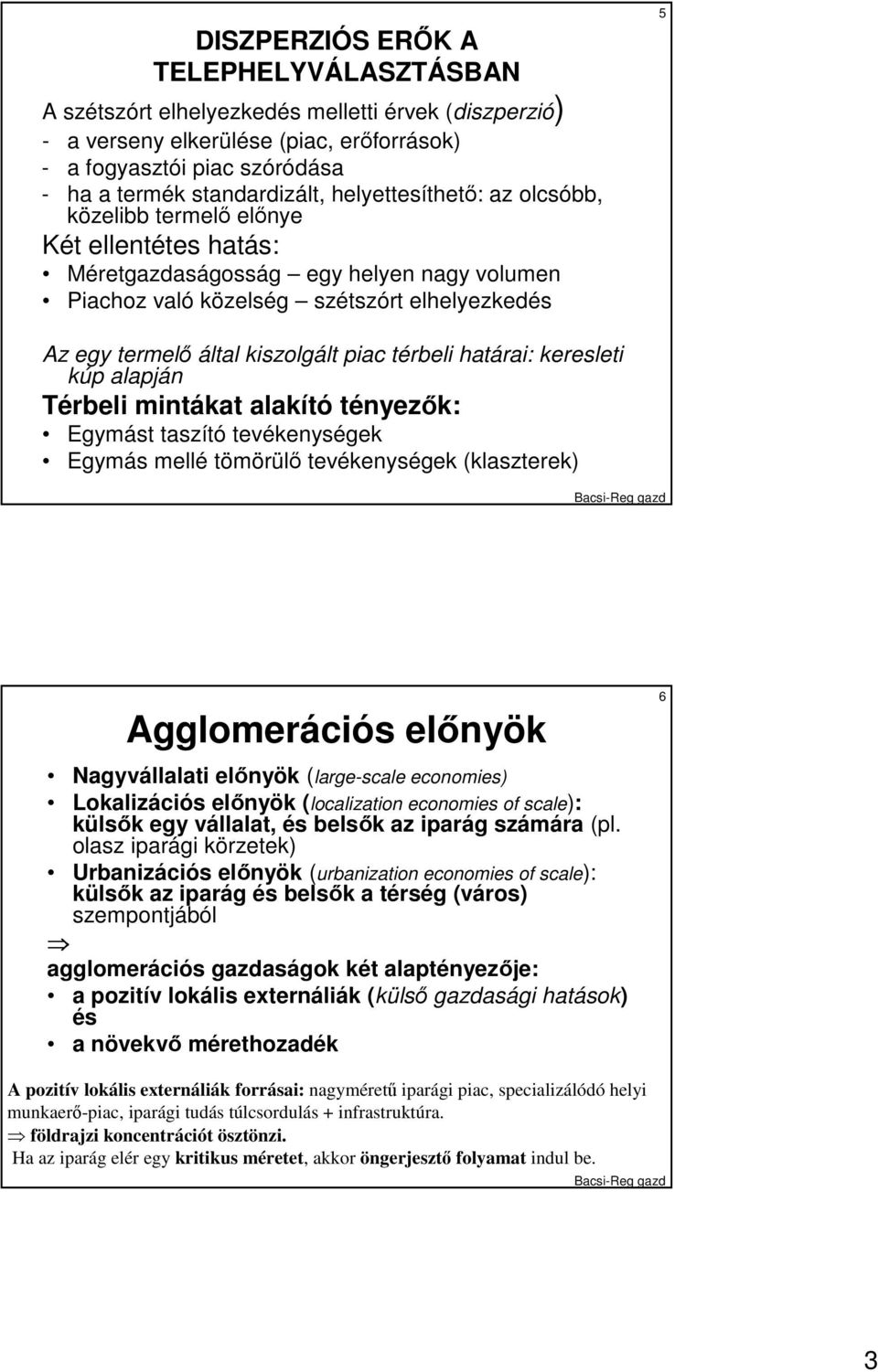 piac térbeli határai: keresleti kúp alapján Térbeli mintákat alakító tényezık: Egymást taszító tevékenységek Egymás mellé tömörülı tevékenységek (klaszterek) Agglomerációs elınyök 6 Nagyvállalati