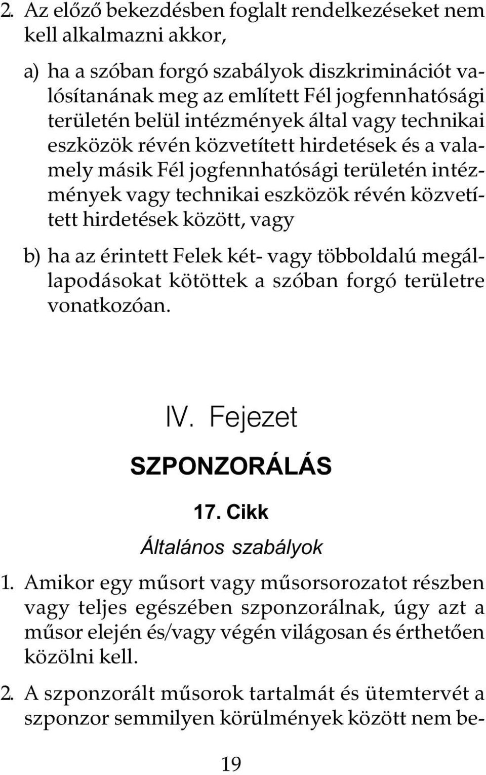 érintett Felek két- vagy többoldalú megállapodásokat kötöttek a szóban forgó területre vonatkozóan. IV. Fejezet SZPONZORÁLÁS 17. Cikk Általános szabályok 1.