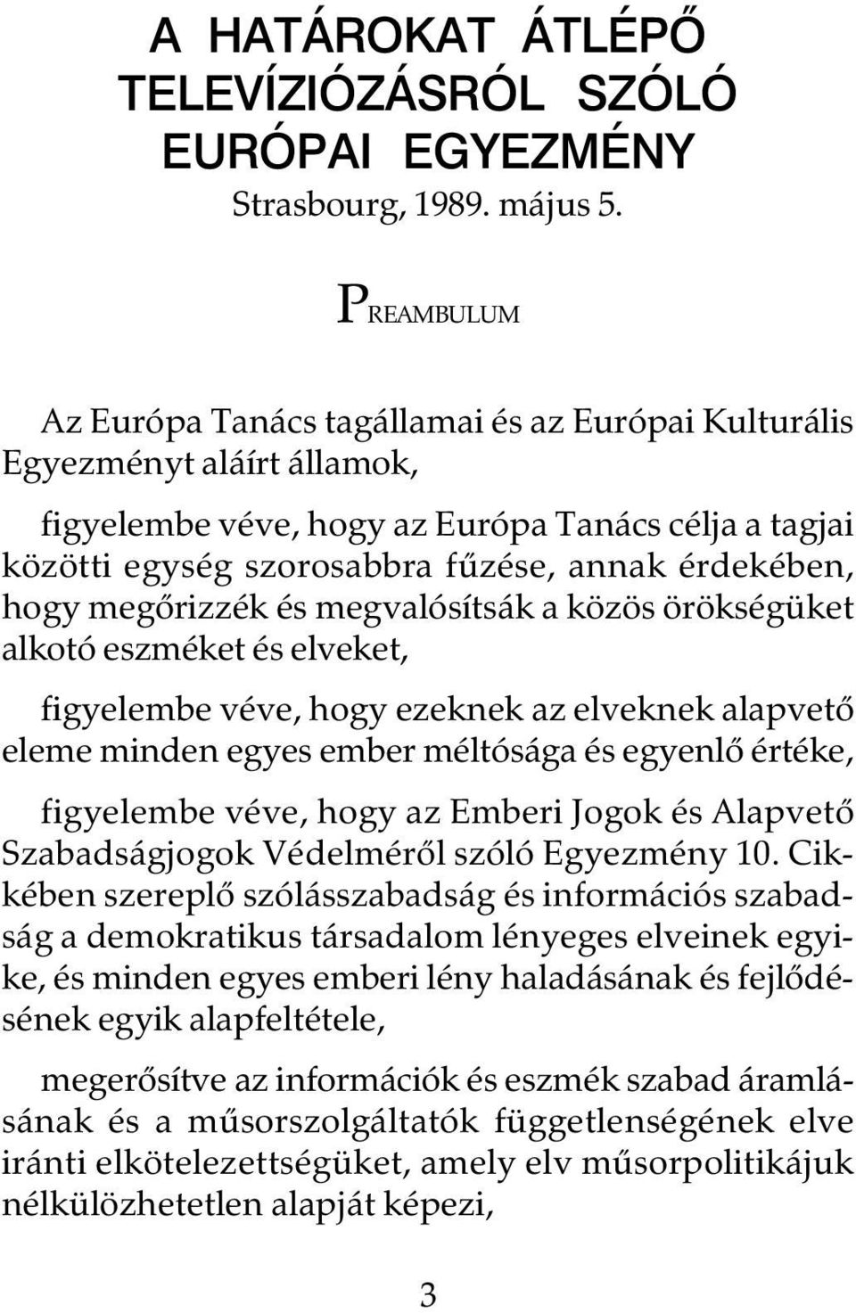 hogy megôrizzék és megvalósítsák a közös örökségüket alkotó eszméket és elveket, figyelembe véve, hogy ezeknek az elveknek alapvetô eleme minden egyes ember méltósága és egyenlô értéke, figyelembe