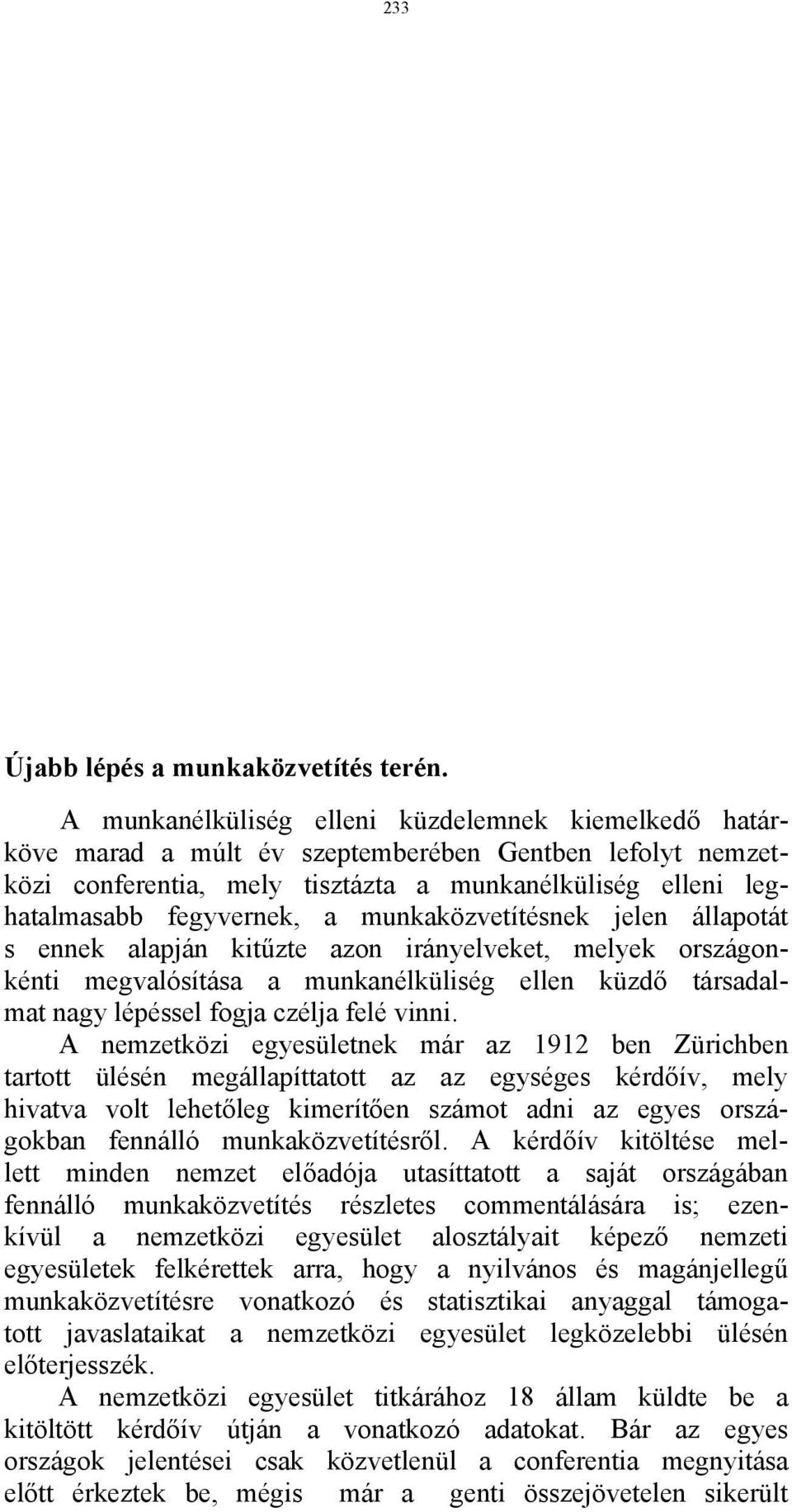 munkaközvetítésnek jelen állapotát s ennek alapján kitűzte azon irányelveket, melyek országonkénti megvalósítása a munkanélküliség ellen küzdő társadalmat nagy lépéssel fogja czélja felé vinni.