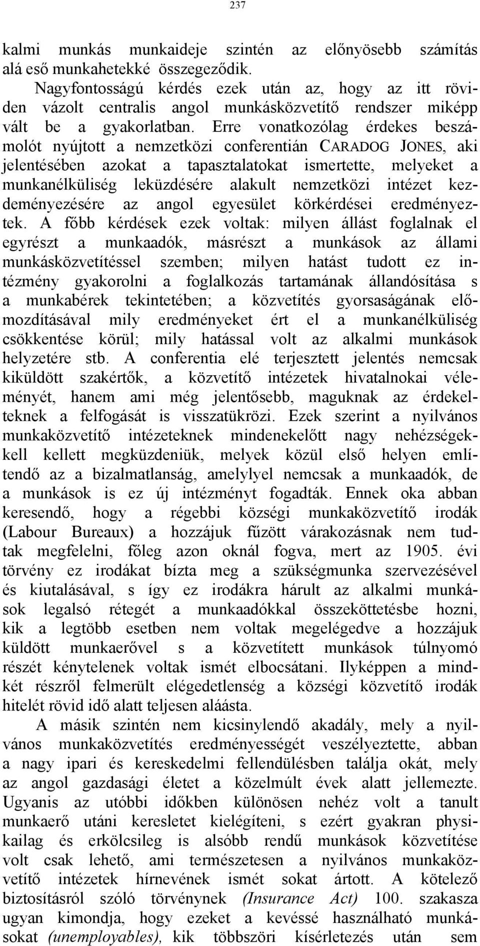 Erre vonatkozólag érdekes beszámolót nyújtott a nemzetközi conferentián CARADOG JONES, aki jelentésében azokat a tapasztalatokat ismertette, melyeket a munkanélküliség leküzdésére alakult nemzetközi