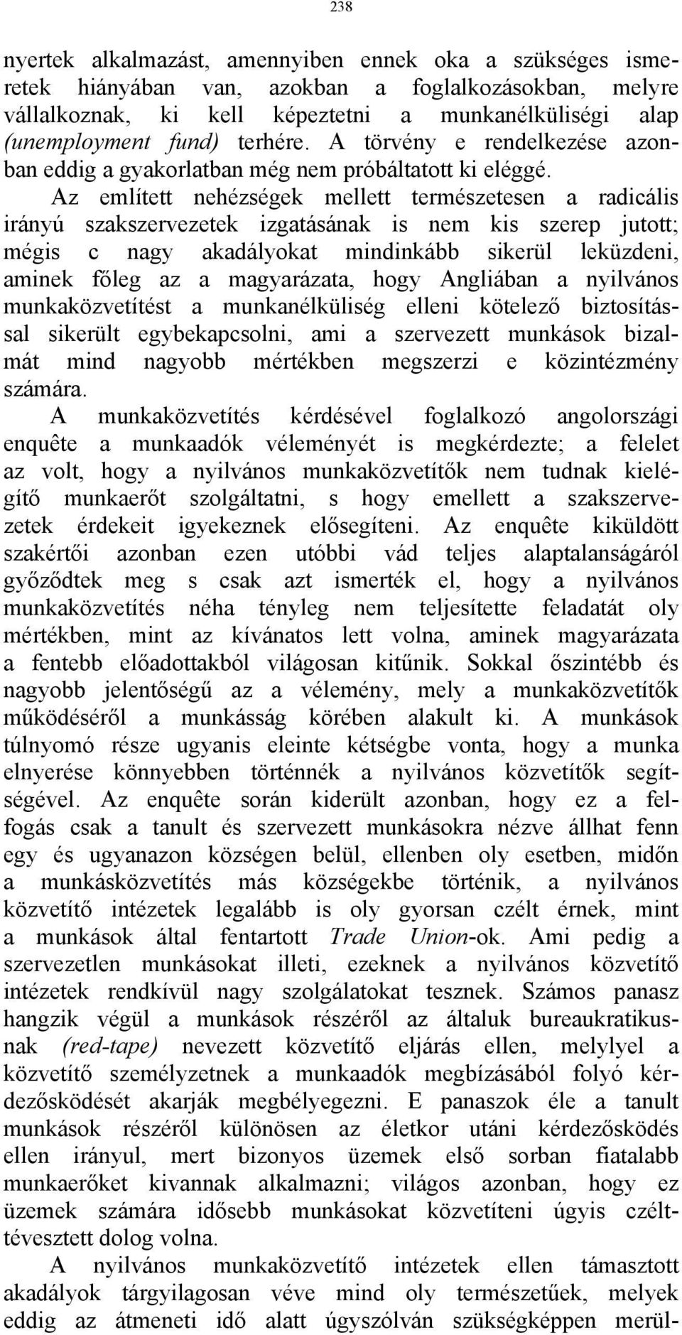 Az említett nehézségek mellett természetesen a radicális irányú szakszervezetek izgatásának is nem kis szerep jutott; mégis c nagy akadályokat mindinkább sikerül leküzdeni, aminek főleg az a