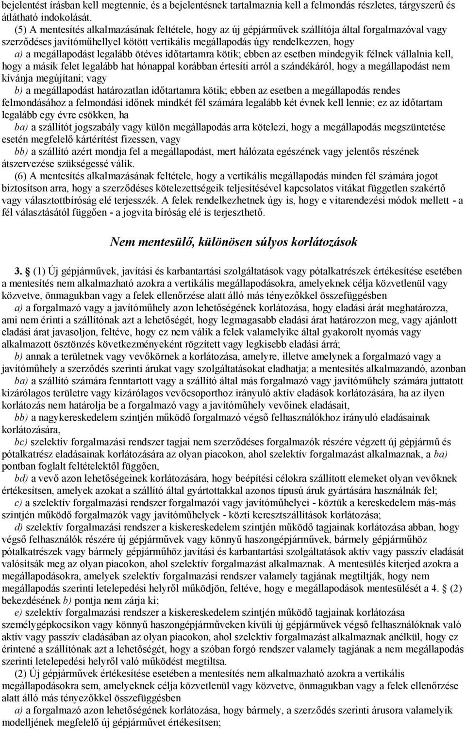 megállapodást legalább ötéves időtartamra kötik; ebben az esetben mindegyik félnek vállalnia kell, hogy a másik felet legalább hat hónappal korábban értesíti arról a szándékáról, hogy a megállapodást