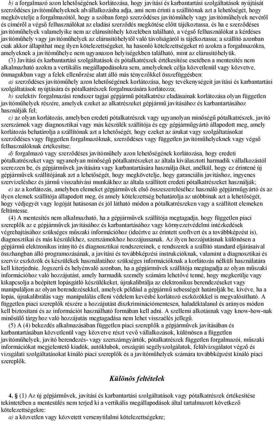 tájékoztassa, és ha e szerződéses javítóműhelyek valamelyike nem az elárusítóhely közelében található, a végső felhasználókat a kérdéses javítóműhely vagy javítóműhelyek az elárusítóhelytől való