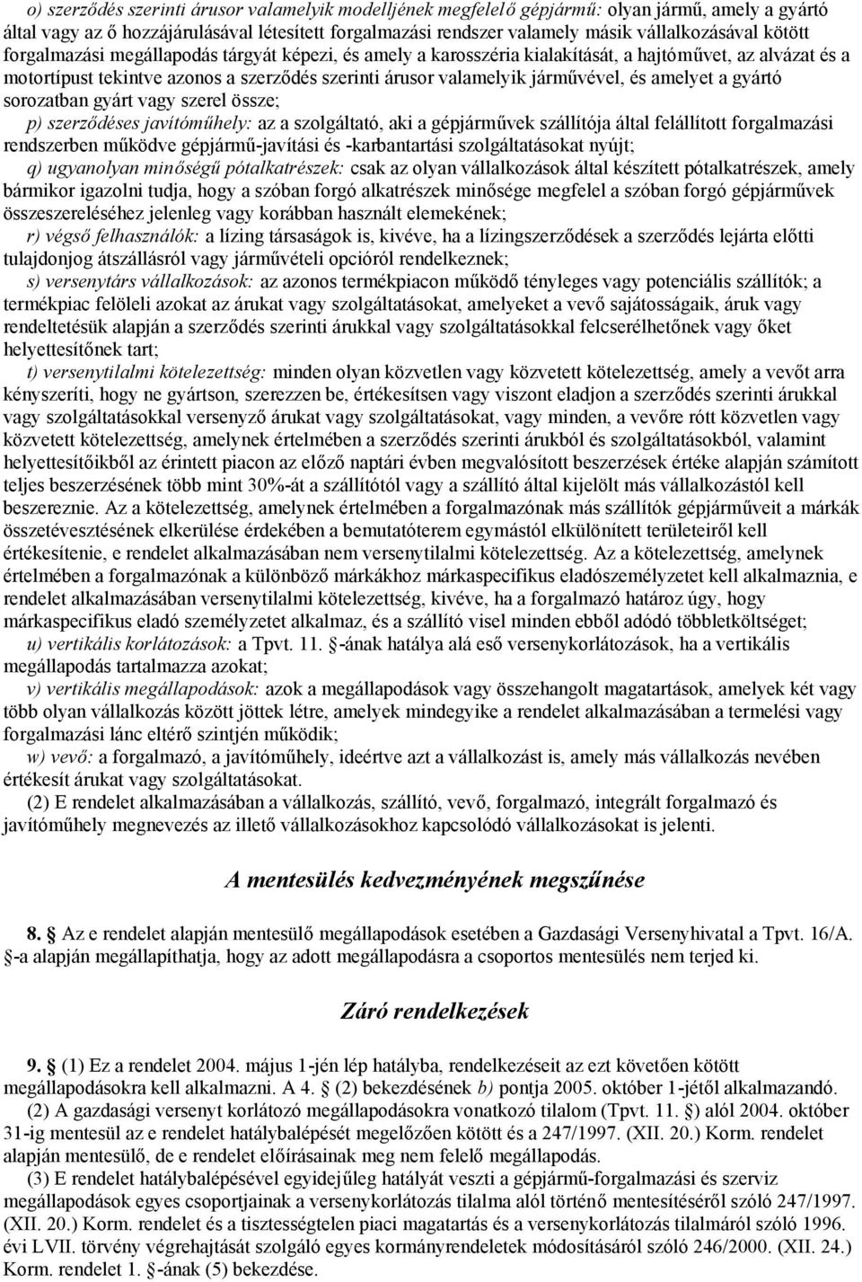 amelyet a gyártó sorozatban gyárt vagy szerel össze; p) szerződéses javítóműhely: az a szolgáltató, aki a gépjárművek szállítója által felállított forgalmazási rendszerben működve gépjármű-javítási