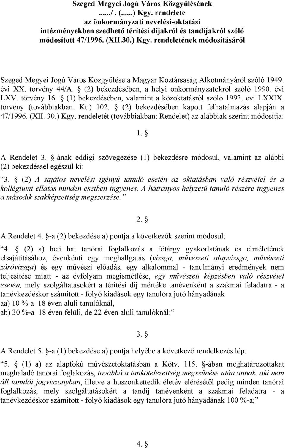 (2) bekezdésében kapott felhatalmazás alapján a 47/1996. (XII. 30.) Kgy. rendeletét (továbbiakban: Rendelet) az alábbiak szerint módosítja: 1. A Rendelet 3.