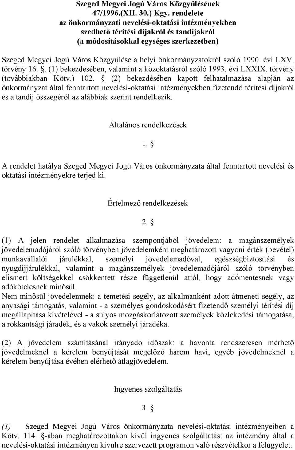 önkormányzatokról szóló 1990. évi LXV. törvény 16.. (1) bekezdésében, valamint a közoktatásról szóló 1993. évi LXXIX. törvény (továbbiakban Kötv.) 102.