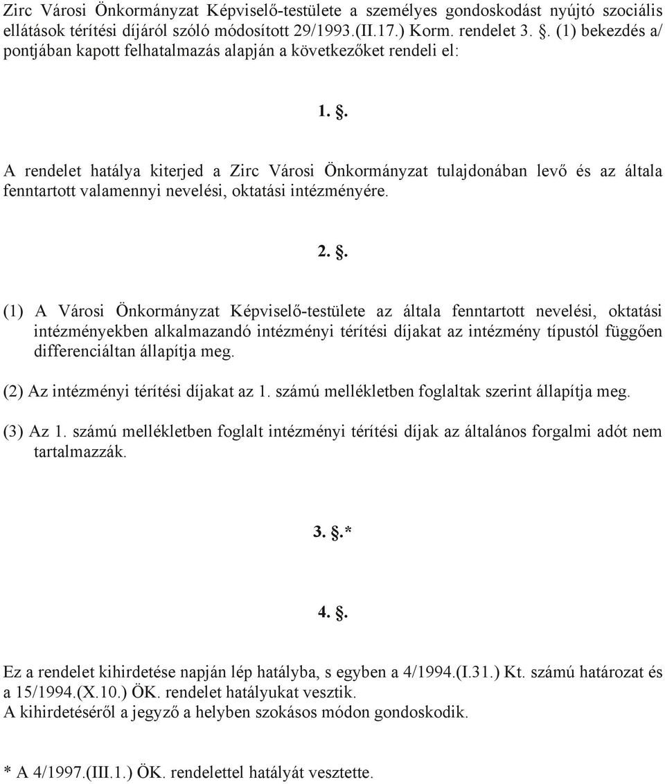 . A rendelet hatálya kiterjed a Zirc Városi Önkormányzat tulajdonában levő és az általa fenntartott valamennyi nevelési, oktatási intézményére. 2.