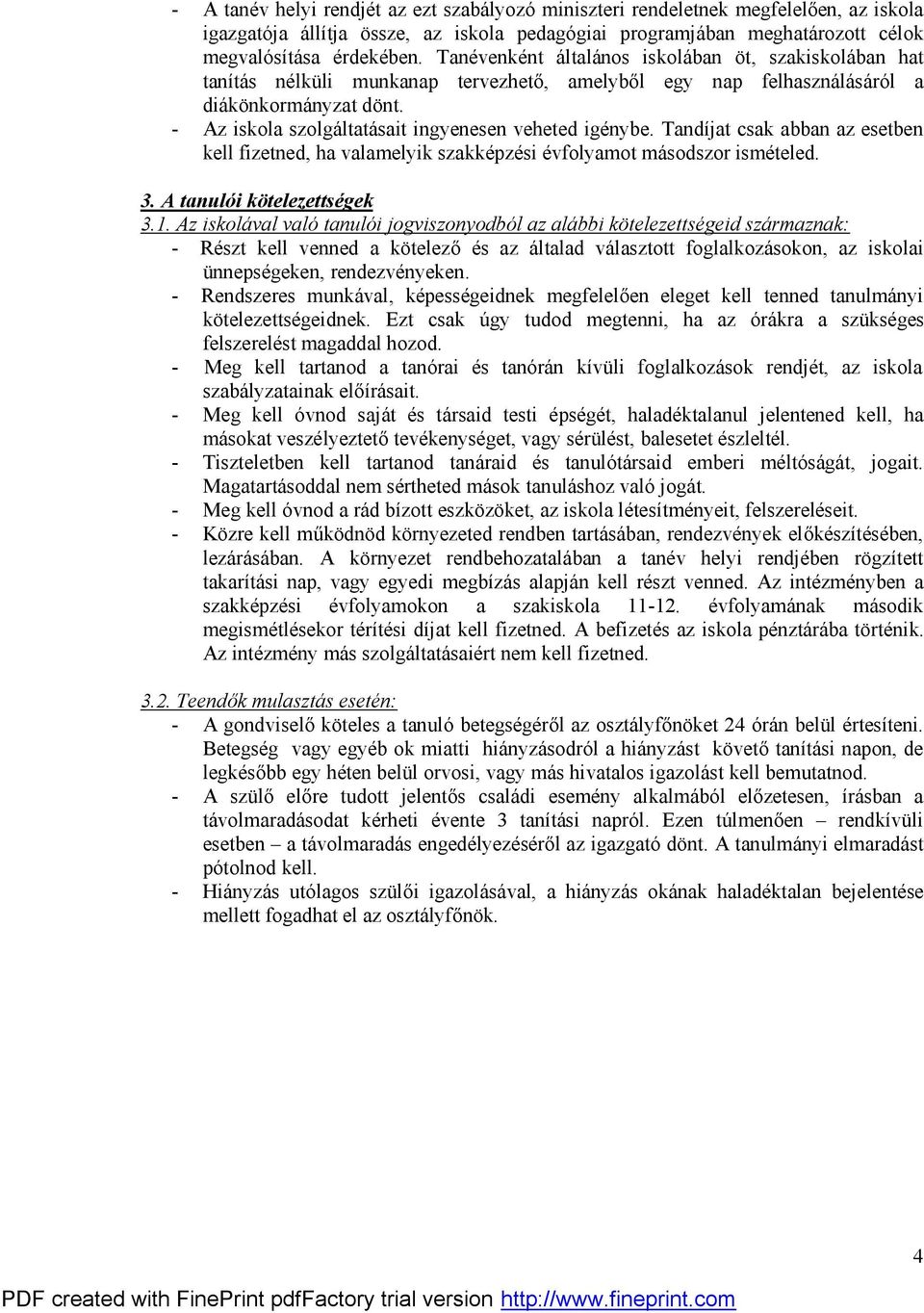 - Az iskola szolgáltatásait ingyenesen veheted igénybe. Tandíjat csak abban az esetben kell fizetned, ha valamelyik szakképzési évfolyamot másodszor ismételed. 3. A tanulói kötelezettségek 3.1.