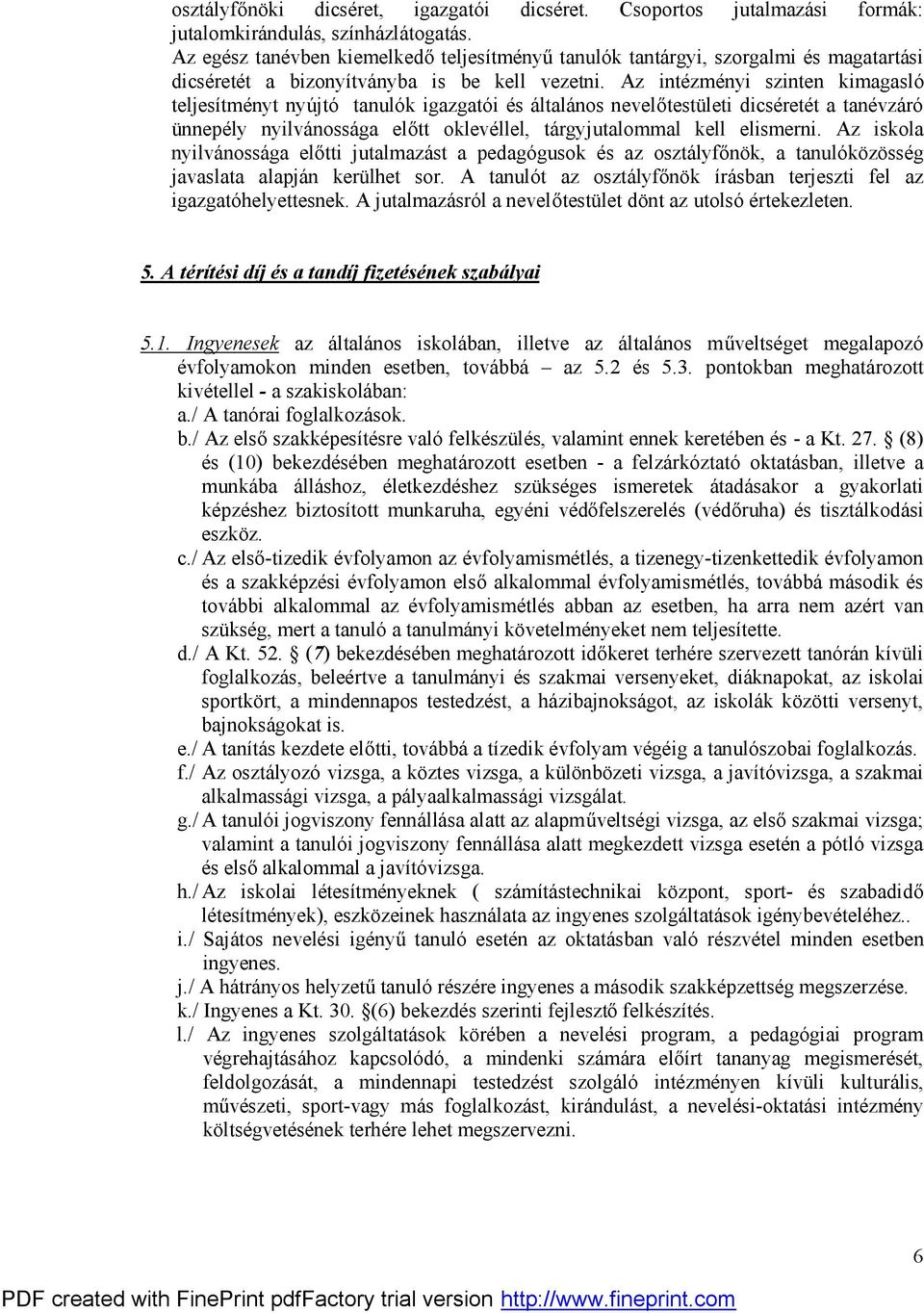 Az intézményi szinten kimagasló teljesítményt nyújtó tanulók igazgatói és általános nevelőtestületi dicséretét a tanévzáró ünnepély nyilvánossága előtt oklevéllel, tárgyjutalommal kell elismerni.