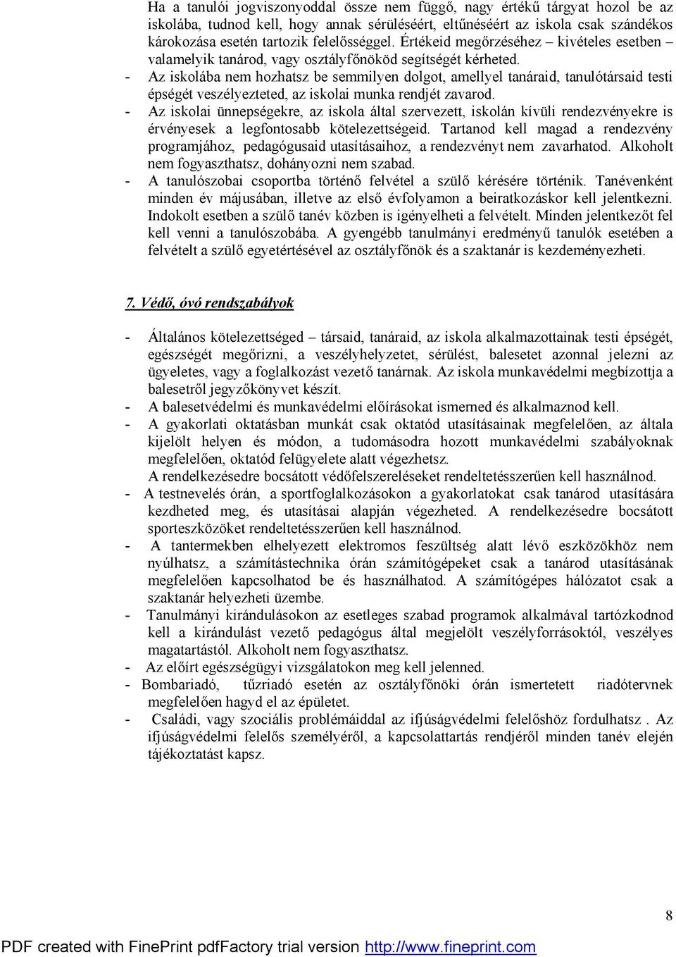 - Az iskolába nem hozhatsz be semmilyen dolgot, amellyel tanáraid, tanulótársaid testi épségét veszélyezteted, az iskolai munka rendjét zavarod.