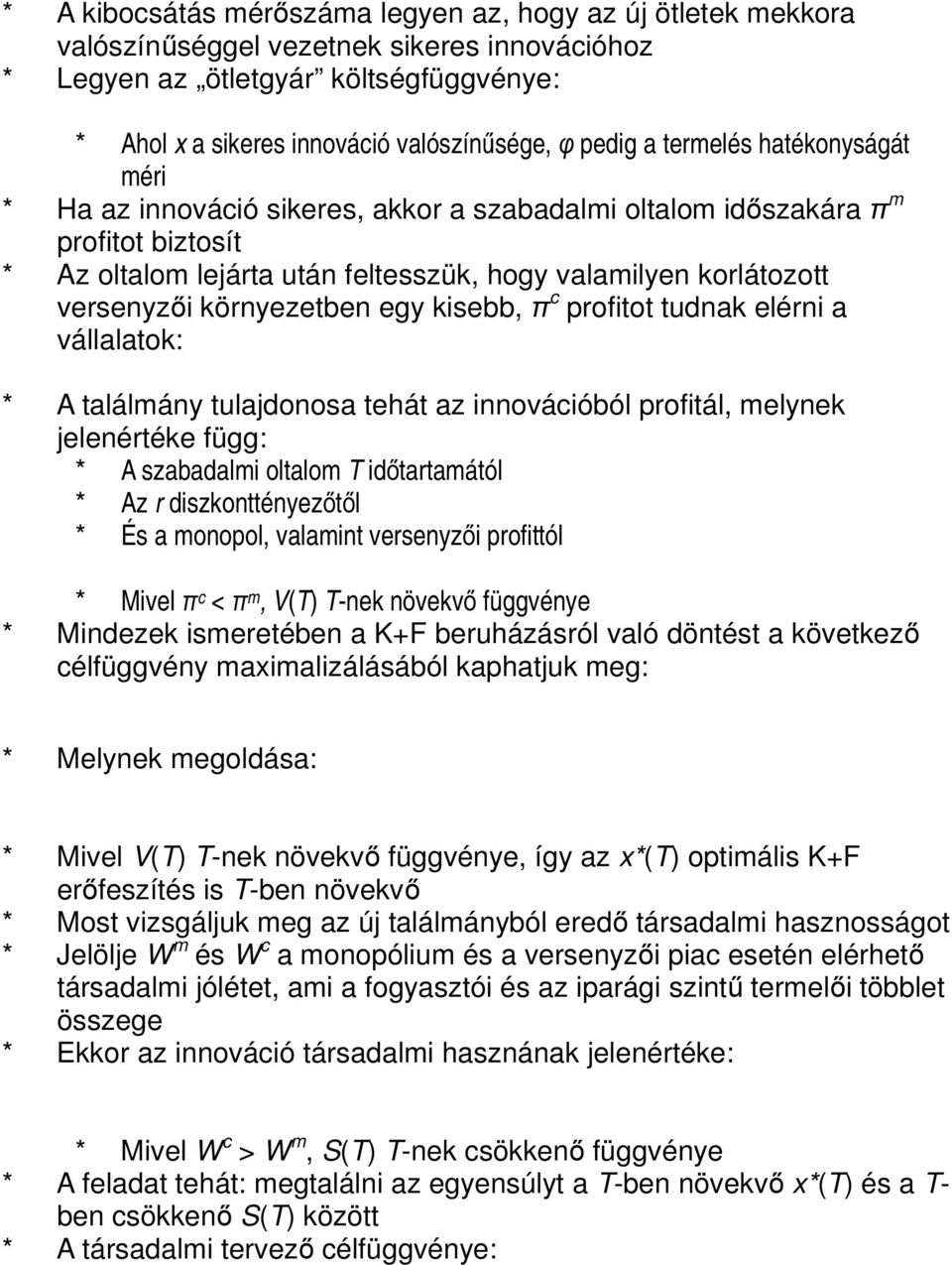 környezetben egy kisebb, π c profitot tudnak elérni a vállalatok: * A találmány tulajdonosa tehát az innovációból profitál, melynek jelenértéke függ: * A szabadalmi oltalom T időtartamától * Az r