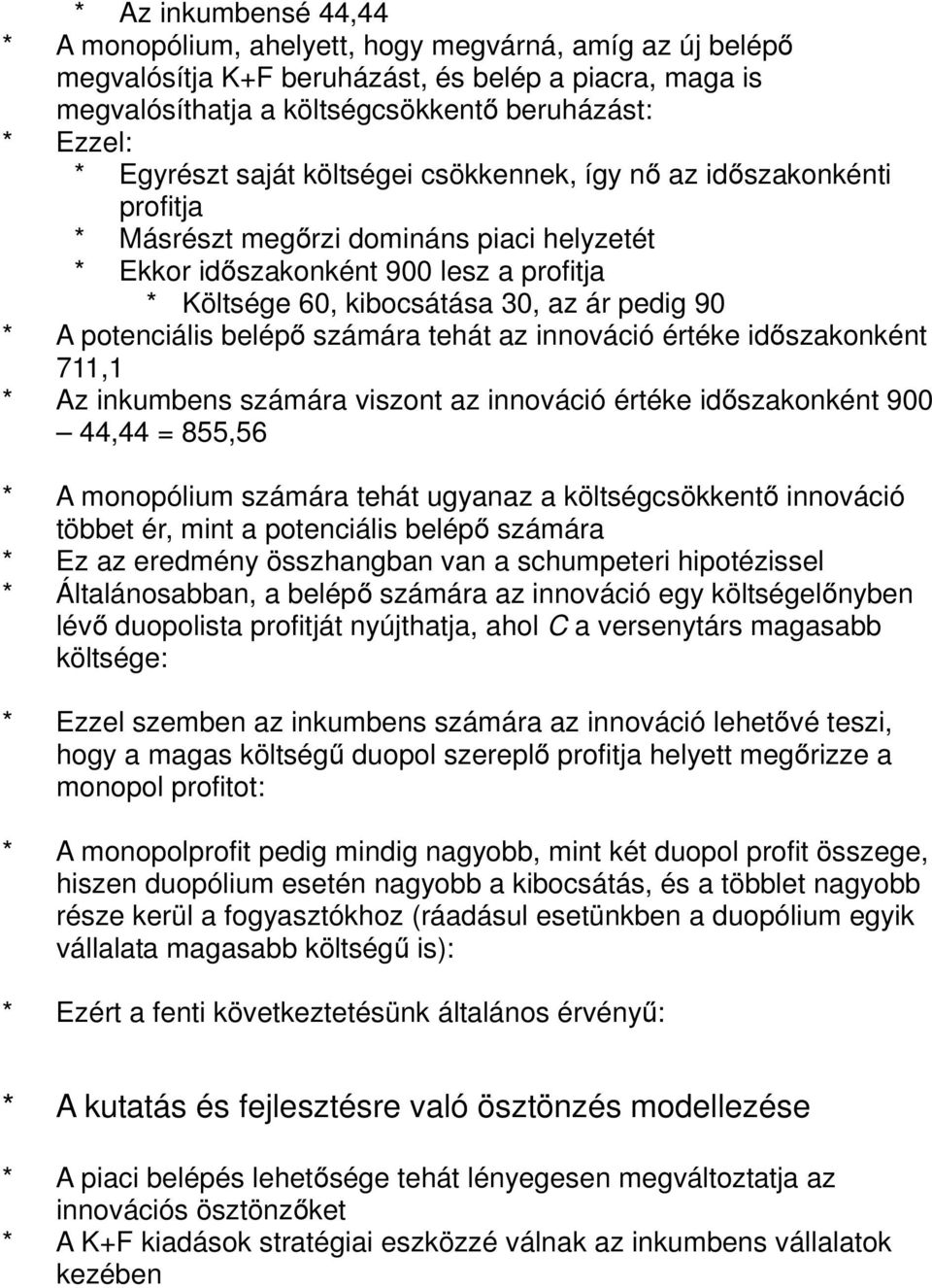 90 * A potenciális belépő számára tehát az innováció értéke időszakonként 711,1 * Az inkumbens számára viszont az innováció értéke időszakonként 900 44,44 = 855,56 * A monopólium számára tehát