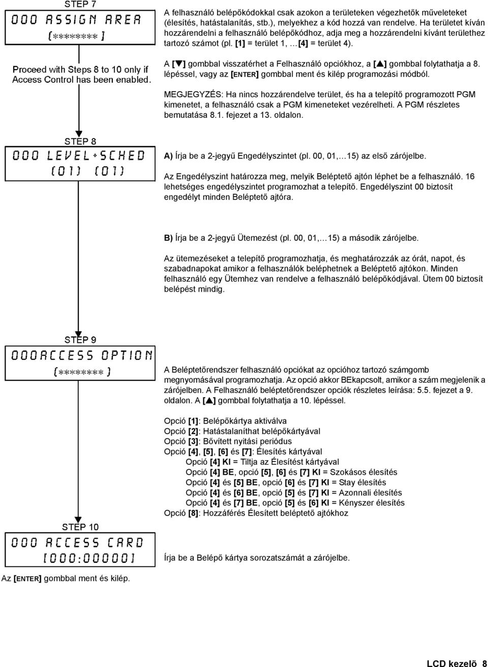 A [ ] gombbal visszatérhet a Felhasználó opciókhoz, a [ ] gombbal folytathatja a 8. lépéssel, vagy az [ENTER] gombbal ment és kilép programozási módból.