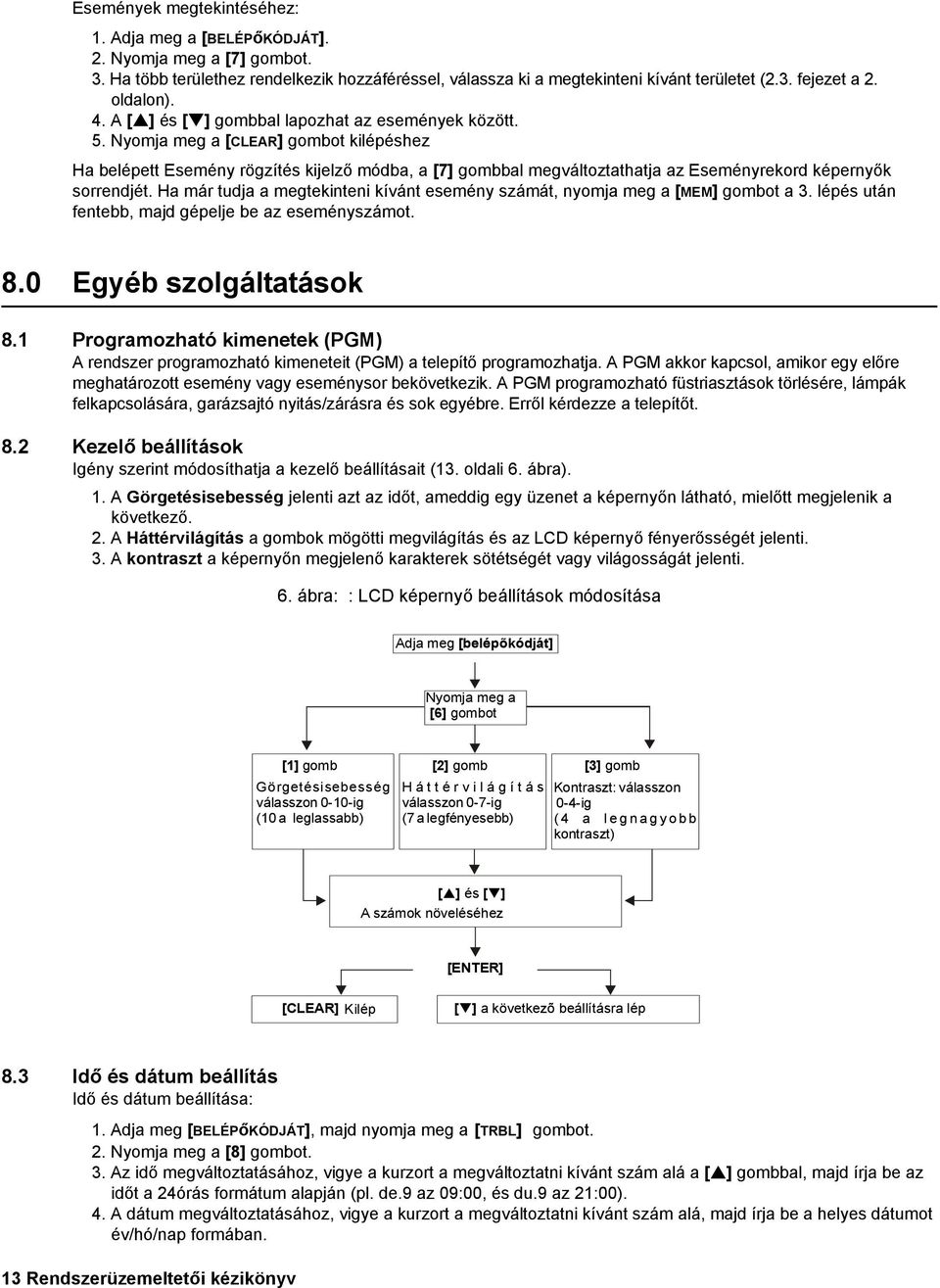 Nyomja meg a [CLEAR] gombot kilépéshez Ha belépett Esemény rögzítés kijelző módba, a [7] gombbal megváltoztathatja az Eseményrekord képernyők sorrendjét.