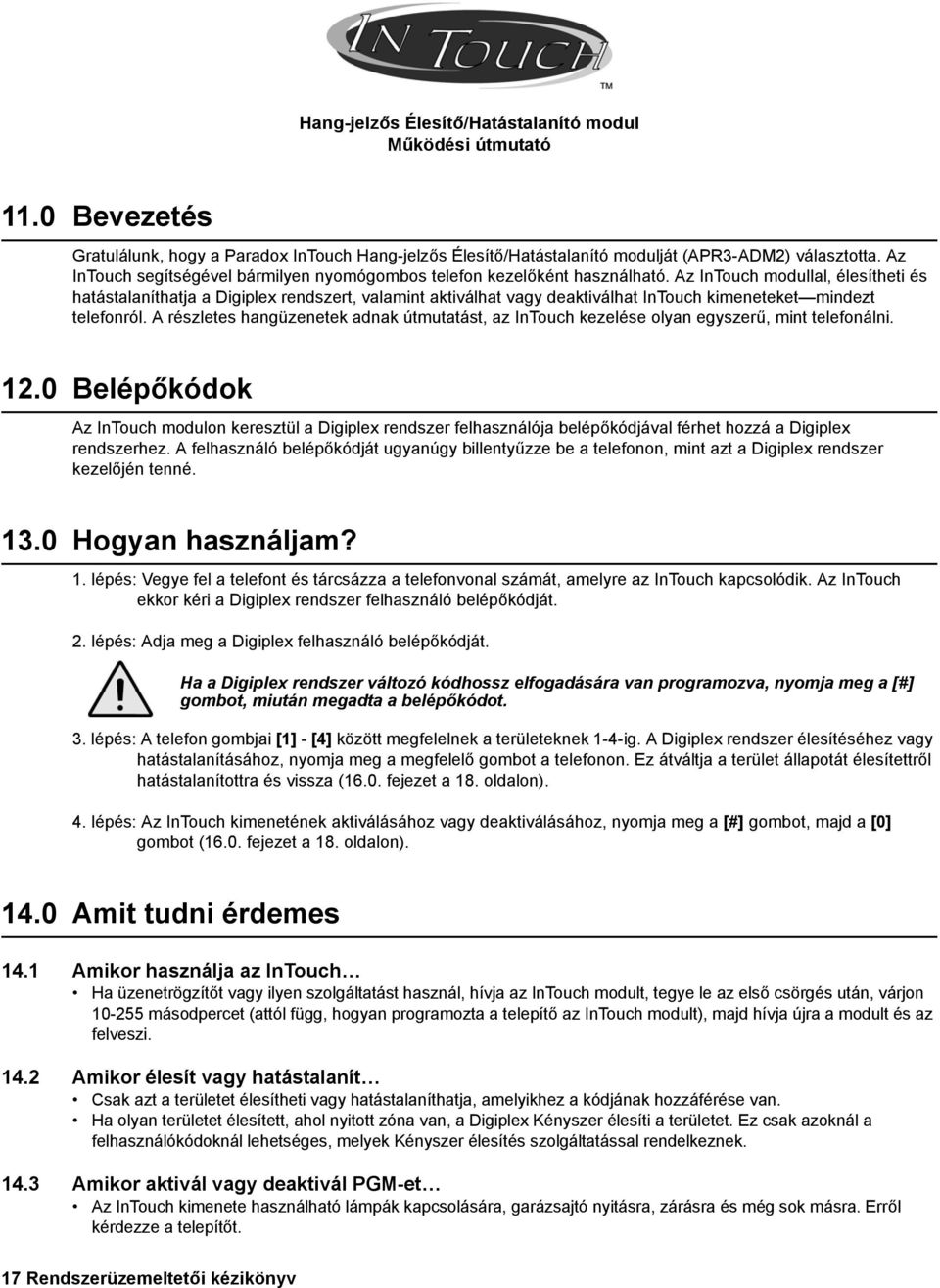 Az InTouch modullal, élesítheti és hatástalaníthatja a Digiplex rendszert, valamint aktiválhat vagy deaktiválhat InTouch kimeneteket mindezt telefonról.