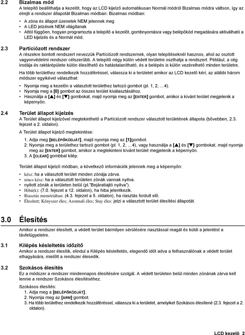 Normál mód. 2.3 Partíciózott rendszer A részekre bontott rendszert nevezzük Partíciózott rendszernek, olyan telepítéseknél hasznos, ahol az osztott vagyonvédelmi rendszer célszerűbb.