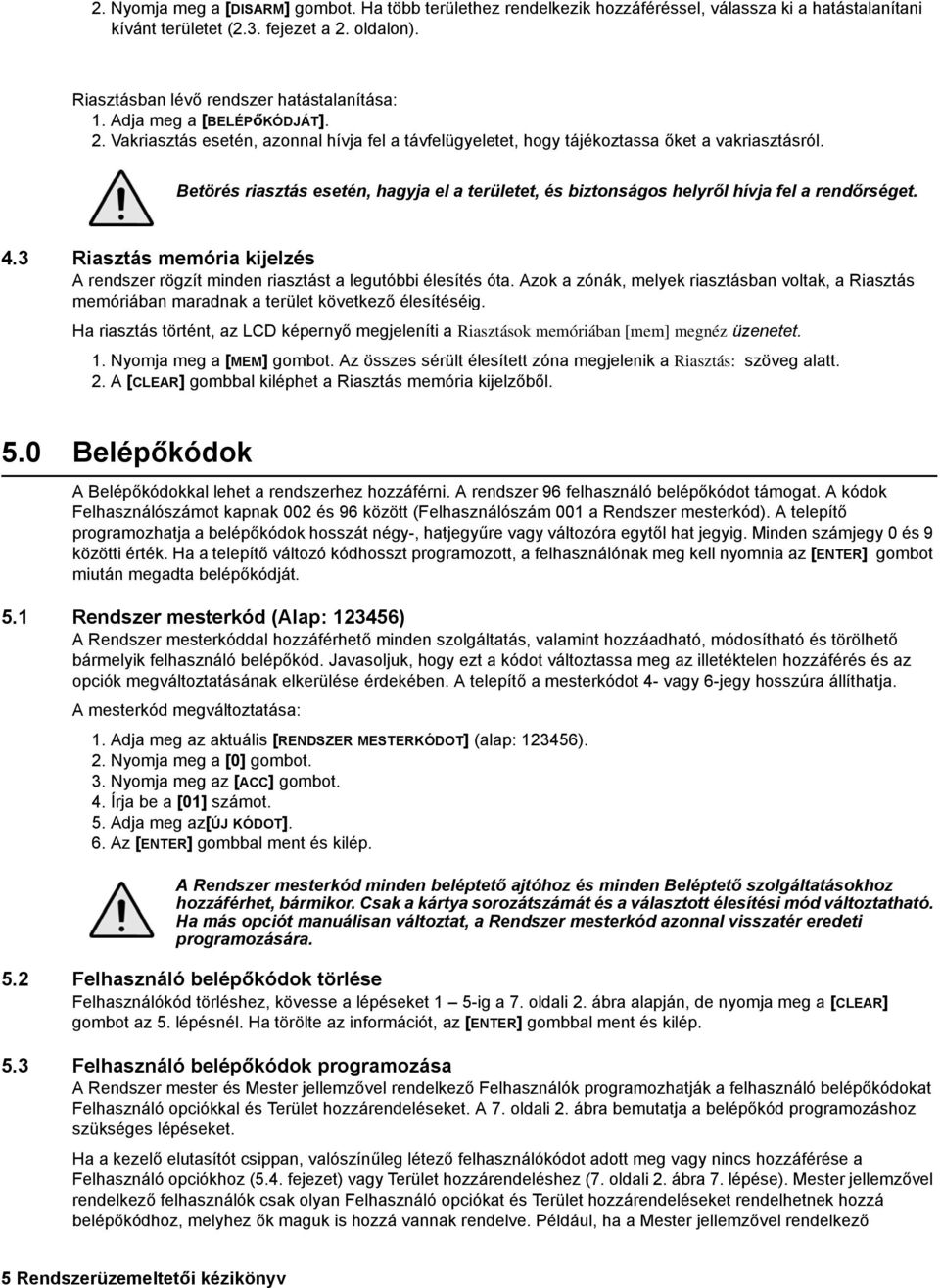 Betörés riasztás esetén, hagyja el a területet, és biztonságos helyről hívja fel a rendőrséget. 4.3 Riasztás memória kijelzés A rendszer rögzít minden riasztást a legutóbbi élesítés óta.