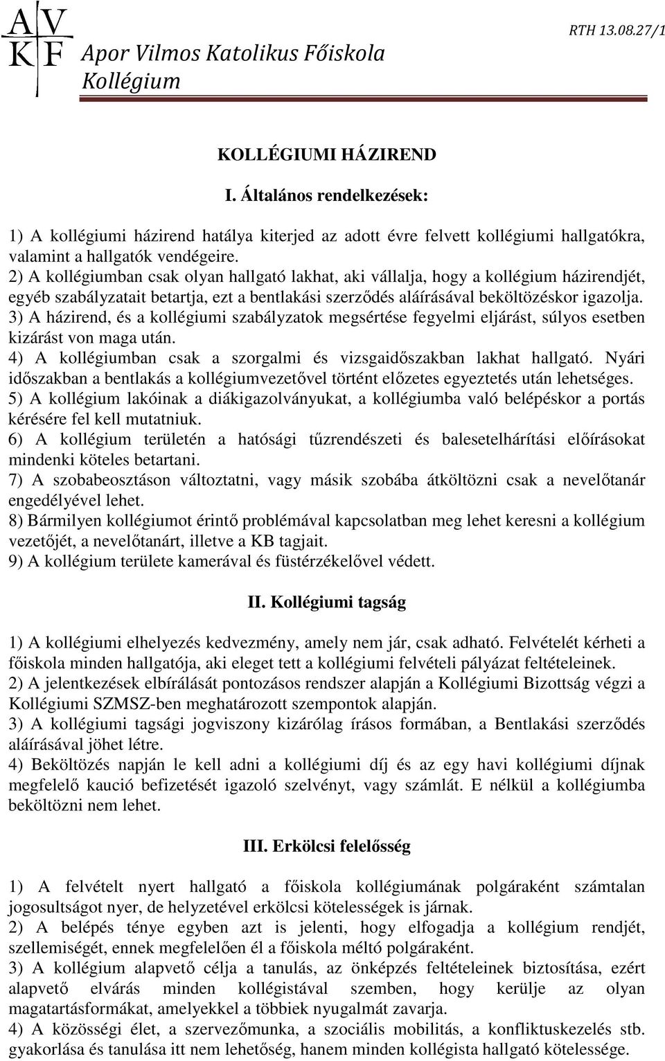 3) A házirend, és a kollégiumi szabályzatok megsértése fegyelmi eljárást, súlyos esetben kizárást von maga után. 4) A kollégiumban csak a szorgalmi és vizsgaidőszakban lakhat hallgató.