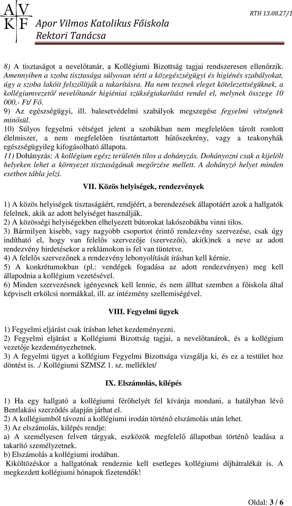 Ha nem tesznek eleget kötelezettségüknek, a kollégiumvezető/ nevelőtanár higiéniai szükségtakarítást rendel el, melynek összege 10 000,- Ft/ Fő. 9) Az egészségügyi, ill.