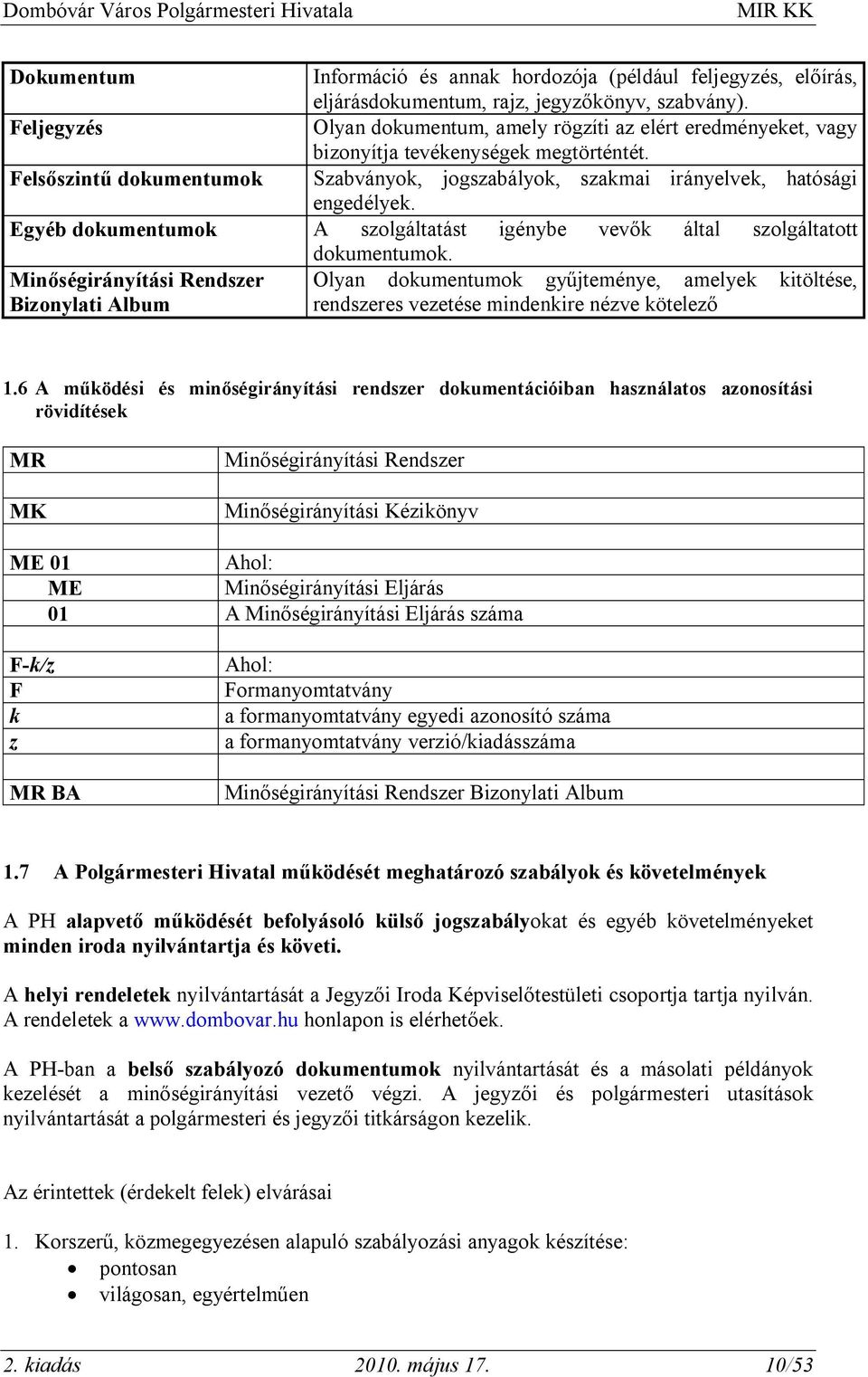 Felsőszintű dokumentumok Szabványok, jogszabályok, szakmai irányelvek, hatósági engedélyek. Egyéb dokumentumok A szolgáltatást igénybe vevők által szolgáltatott dokumentumok.