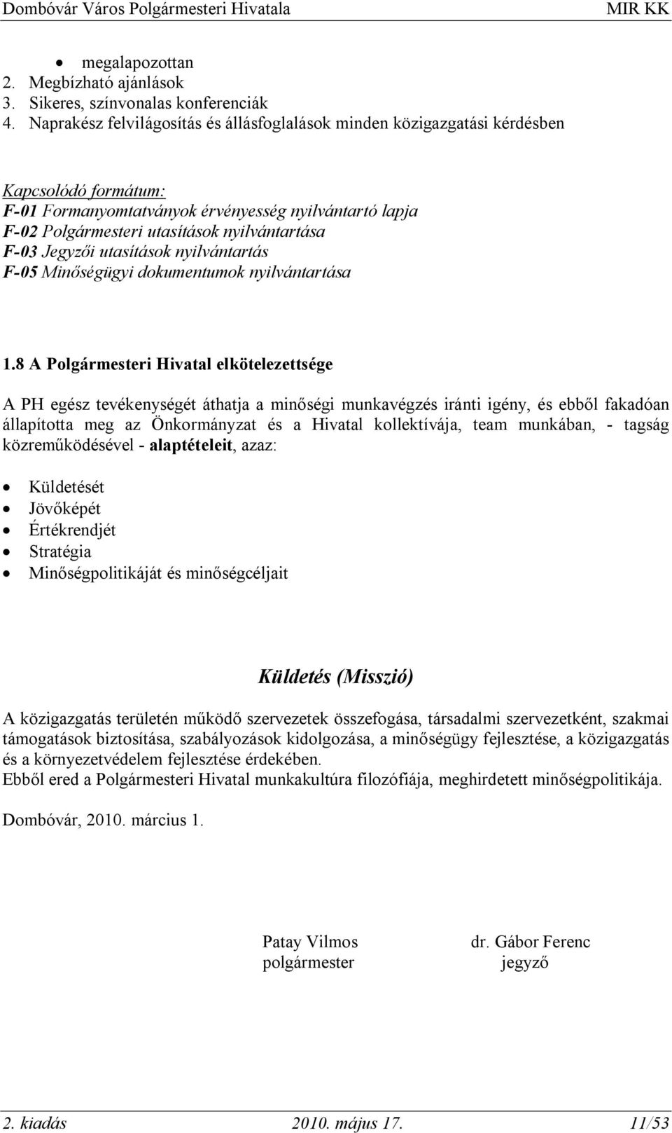 F-03 Jegyzői utasítások nyilvántartás F-05 Minőségügyi dokumentumok nyilvántartása 1.