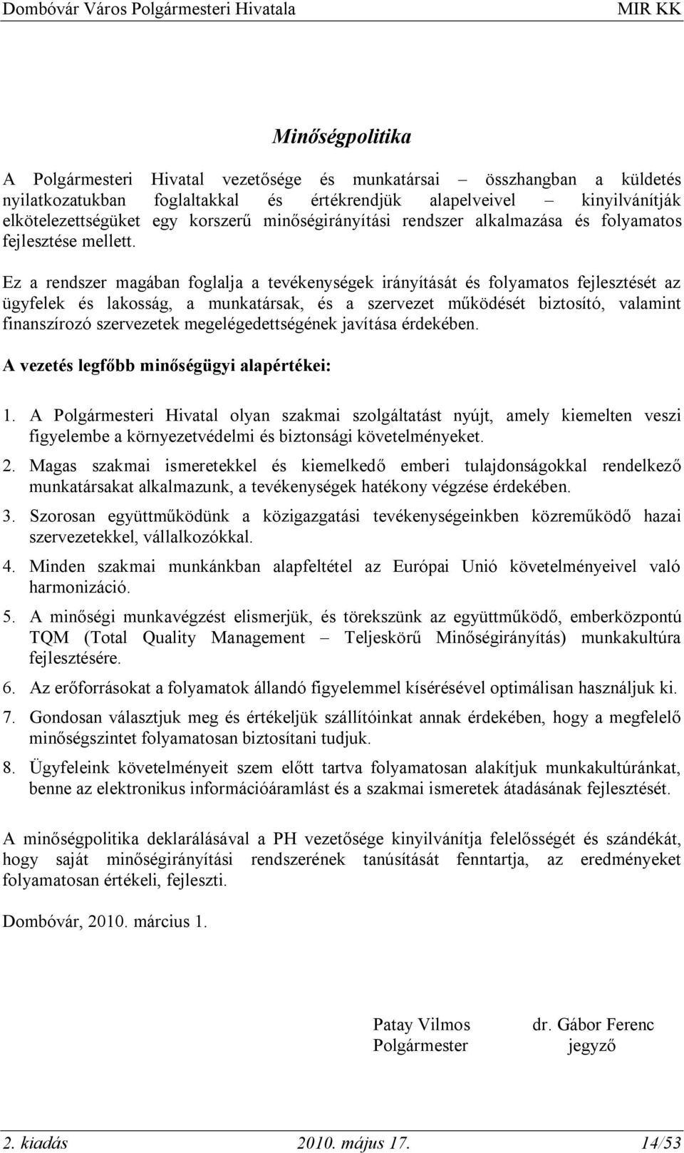 Ez a rendszer magában foglalja a tevékenységek irányítását és folyamatos fejlesztését az ügyfelek és lakosság, a munkatársak, és a szervezet működését biztosító, valamint finanszírozó szervezetek