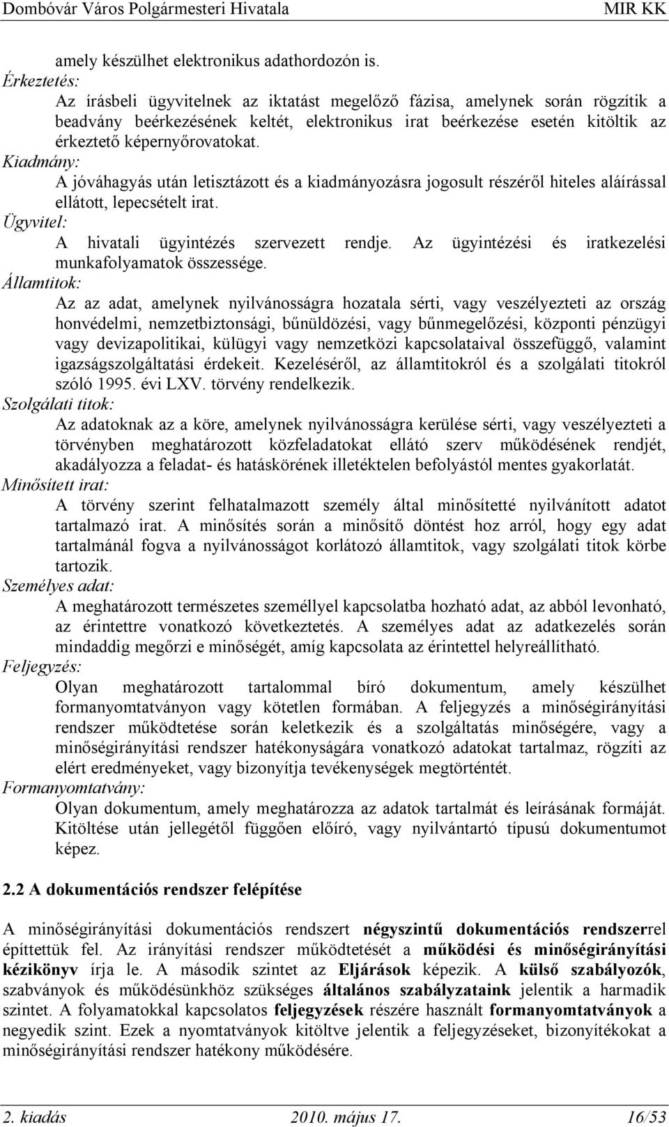 Kiadmány: A jóváhagyás után letisztázott és a kiadmányozásra jogosult részéről hiteles aláírással ellátott, lepecsételt irat. Ügyvitel: A hivatali ügyintézés szervezett rendje.