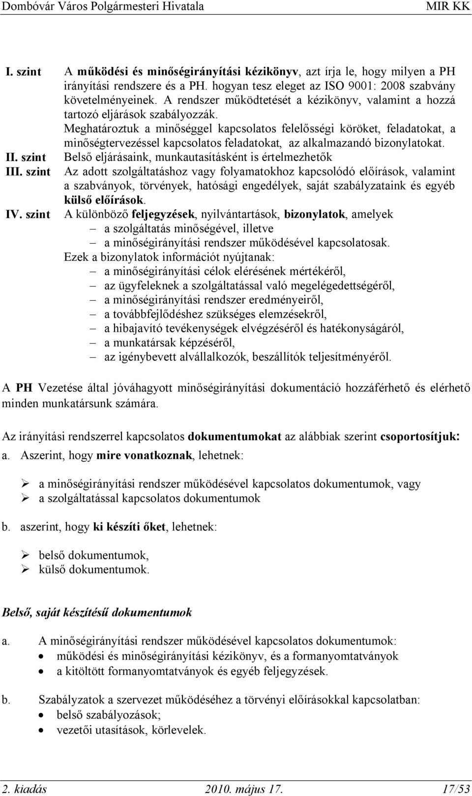 Meghatároztuk a minőséggel kapcsolatos felelősségi köröket, feladatokat, a minőségtervezéssel kapcsolatos feladatokat, az alkalmazandó bizonylatokat. II. szint III. szint IV.