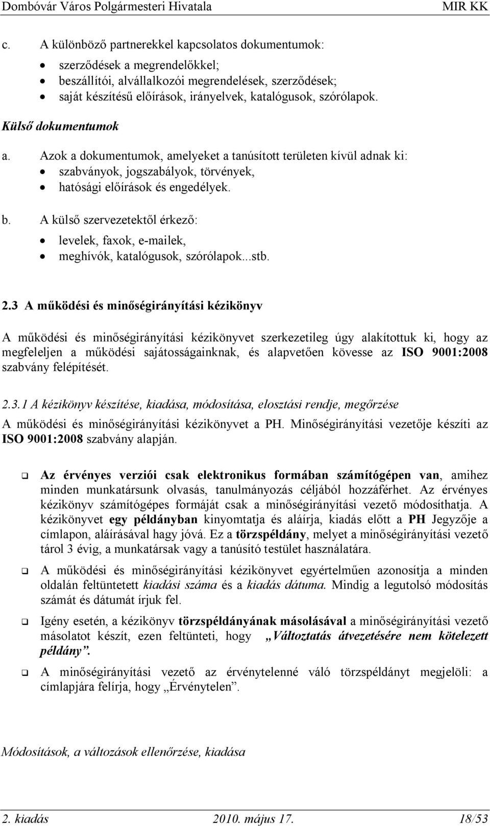 A külső szervezetektől érkező: levelek, faxok, e-mailek, meghívók, katalógusok, szórólapok...stb. 2.