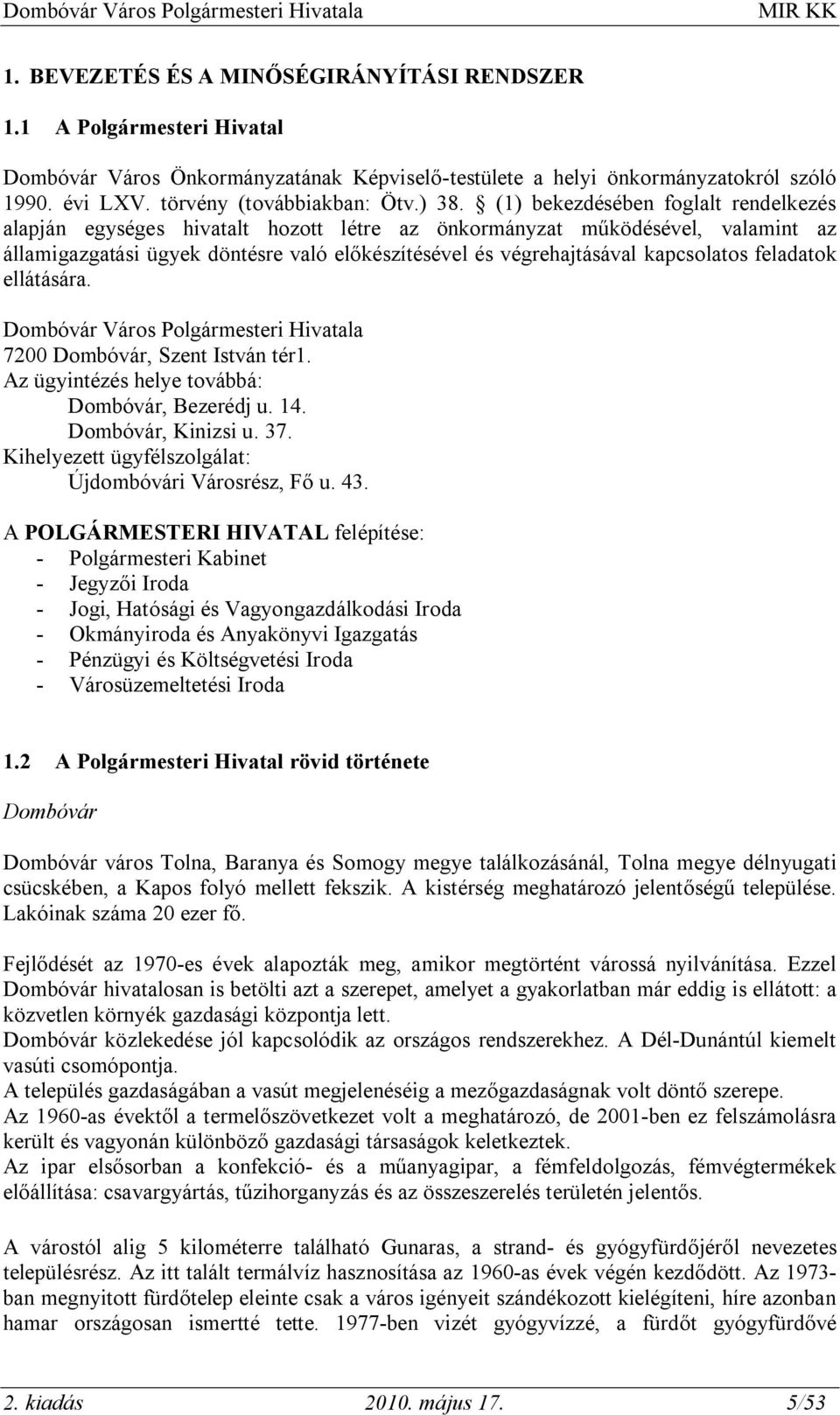 kapcsolatos feladatok ellátására. Dombóvár Város Polgármesteri Hivatala 7200 Dombóvár, Szent István tér1. Az ügyintézés helye továbbá: Dombóvár, Bezerédj u. 14. Dombóvár, Kinizsi u. 37.