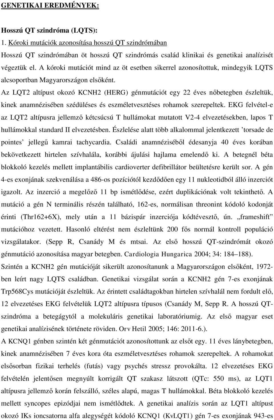 A kóroki mutációt mind az öt esetben sikerrel azonosítottuk, mindegyik LQTS alcsoportban Magyarországon elsőként.