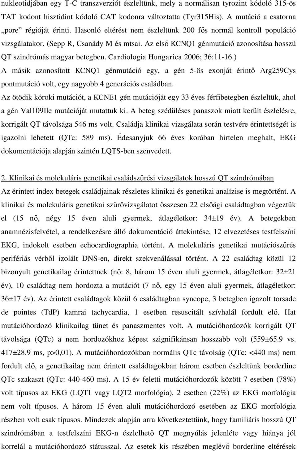 Cardiologia Hungarica 2006; 36:11-16.) A másik azonosított KCNQ1 génmutáció egy, a gén 5-ös exonját érintő Arg259Cys pontmutáció volt, egy nagyobb 4 generációs családban.