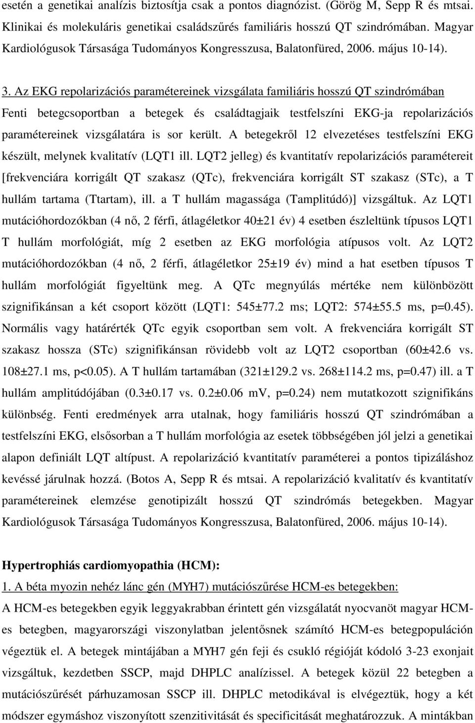 Az EKG repolarizációs paramétereinek vizsgálata familiáris hosszú QT szindrómában Fenti betegcsoportban a betegek és családtagjaik testfelszíni EKG-ja repolarizációs paramétereinek vizsgálatára is