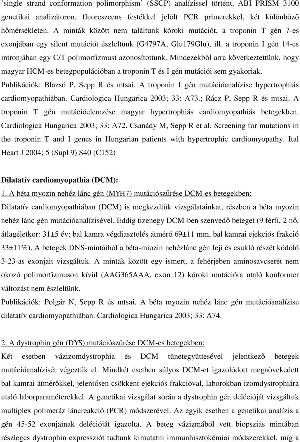 a troponin I gén 14-es intronjában egy C/T polimorfizmust azonosítottunk. Mindezekből arra következtettünk, hogy magyar HCM-es betegpopulációban a troponin T és I gén mutációi sem gyakoriak.