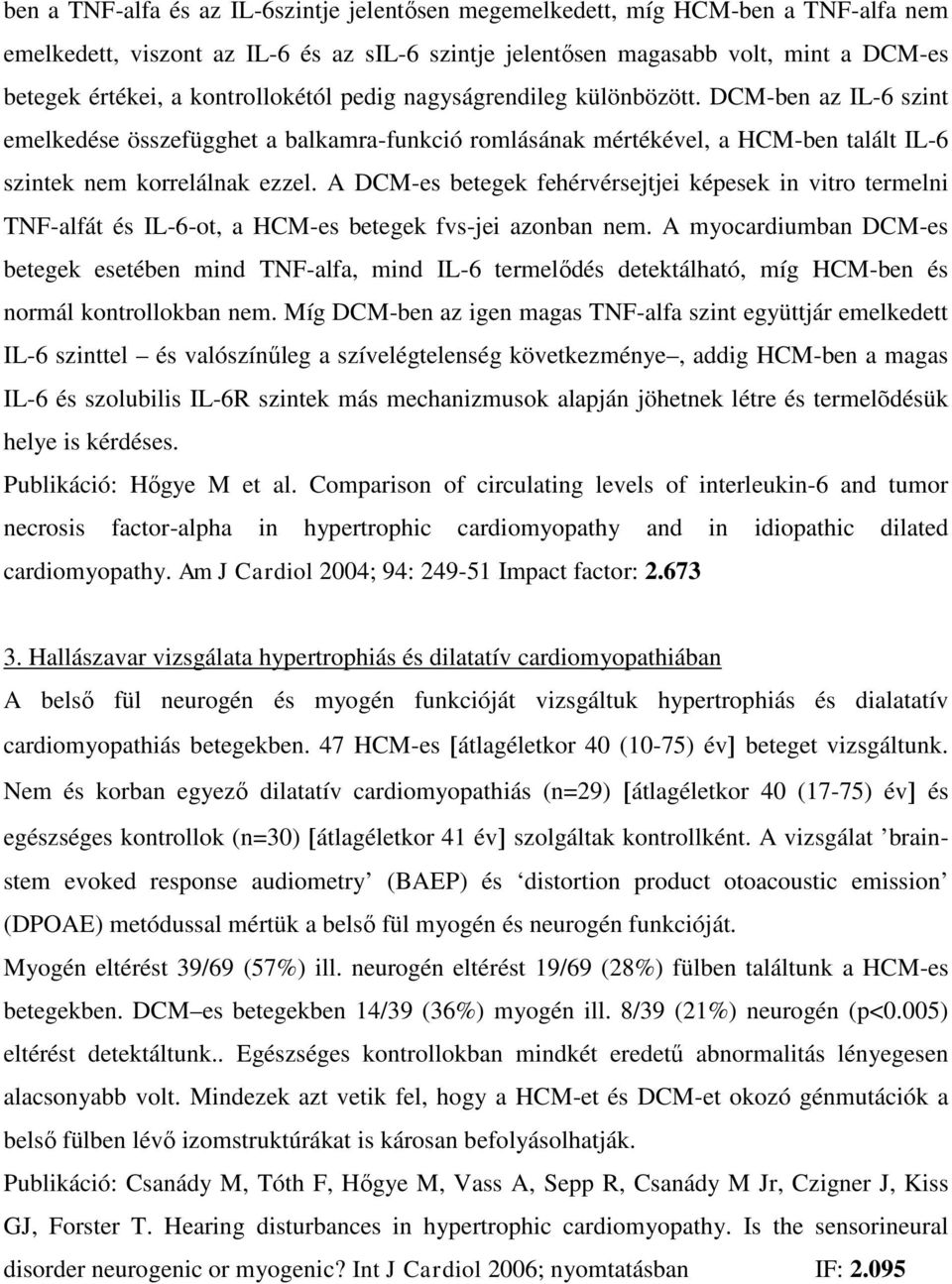 A DCM-es betegek fehérvérsejtjei képesek in vitro termelni TNF-alfát és IL-6-ot, a HCM-es betegek fvs-jei azonban nem.