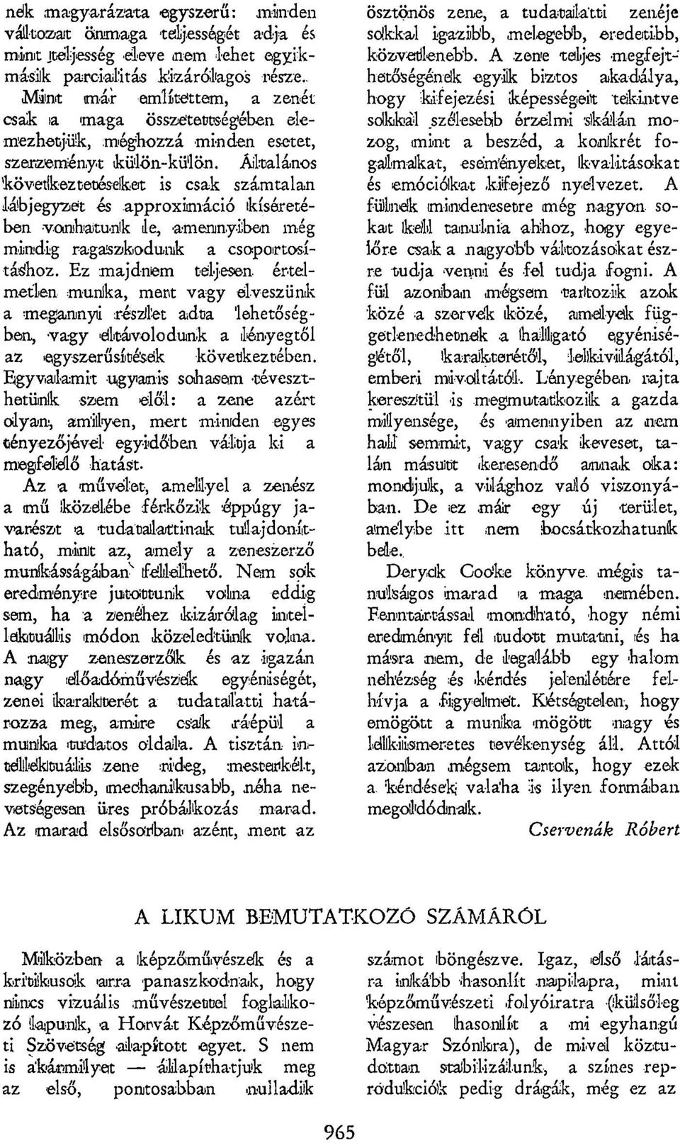 Általános 'következtetéseket is csak számtalan lábjegyzet és approximáció kíséretében vonhatunk le, amennyiben még mindig ragaszkodunk a csoportosításhoz.