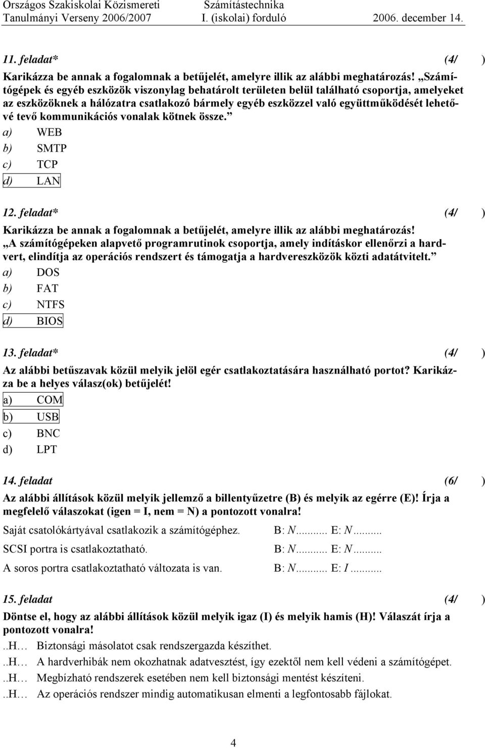 kommunikációs vonalak kötnek össze. a) WEB b) SMTP c) TCP d) LAN 12. feladat* (4/) Karikázza be annak a fogalomnak a betűjelét, amelyre illik az alábbi meghatározás!