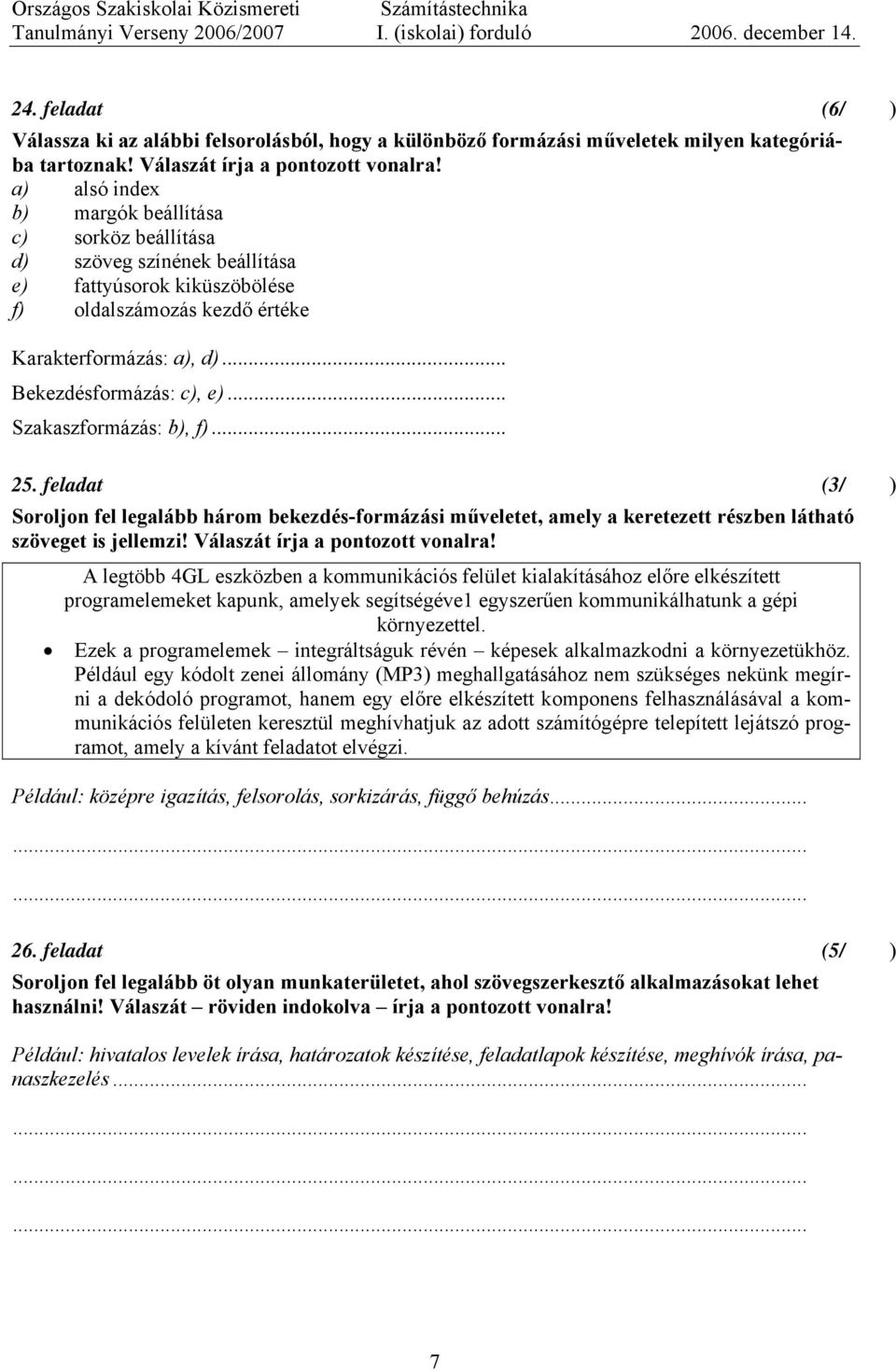 .. Szakaszformázás: b), f)... 25. feladat (3/) Soroljon fel legalább három bekezdés-formázási műveletet, amely a keretezett részben látható szöveget is jellemzi! Válaszát írja a pontozott vonalra!