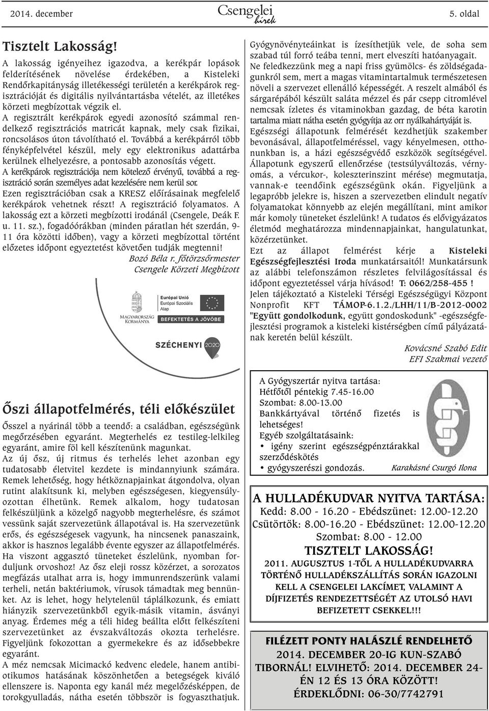 vételét, az illetékes körzeti megbízottak végzik el. A regisztrált kerékpárok egyedi azonosító számmal rendelkezõ regisztrációs matricát kapnak, mely csak fizikai, roncsolásos úton távolítható el.