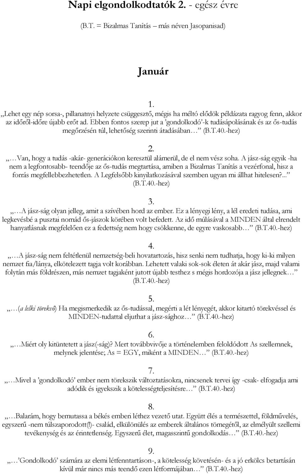 Ebben fontos szerep jut a gondolkodó -k tudásápolásának és az ős-tudás megőrzésén túl, lehetőség szerinti átadásában (B.T.40.-hez) 2.