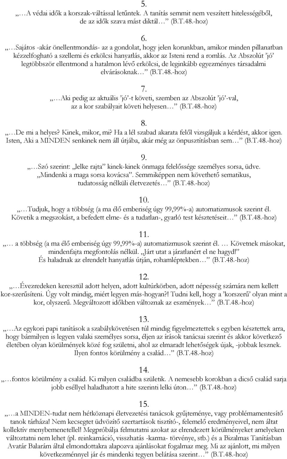 Az Abszolút jó legtöbbször ellentmond a hatalmon lévő erkölcsi, de leginkább egyezményes társadalmi elvárásoknak (B.T.48.-hoz) 7.