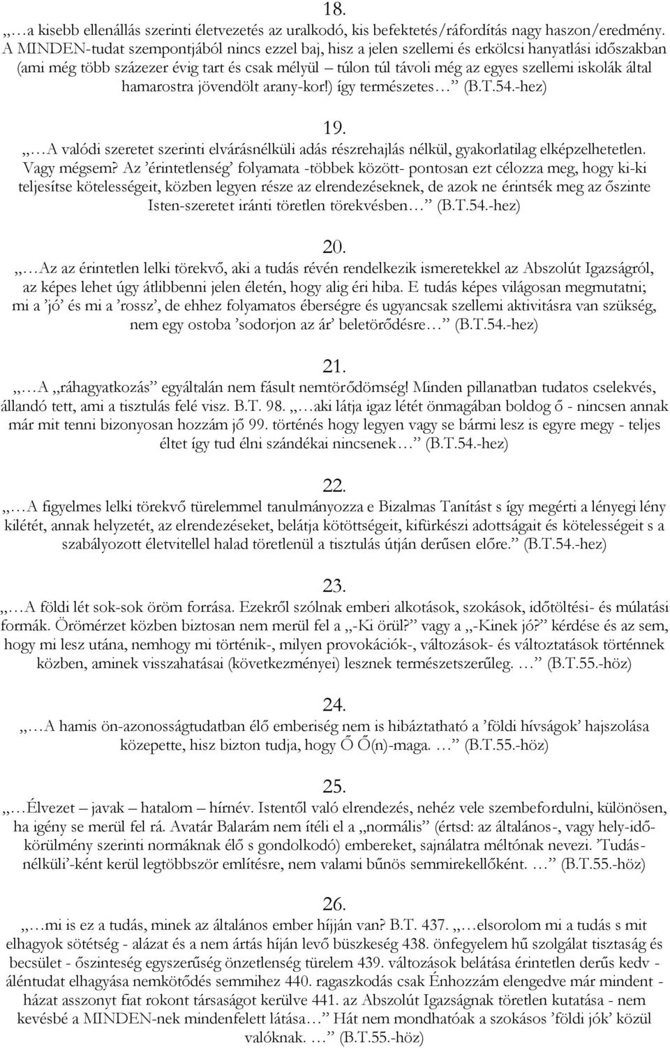 által hamarostra jövendölt arany-kor!) így természetes (B.T.54.-hez) 19. A valódi szeretet szerinti elvárásnélküli adás részrehajlás nélkül, gyakorlatilag elképzelhetetlen. Vagy mégsem?