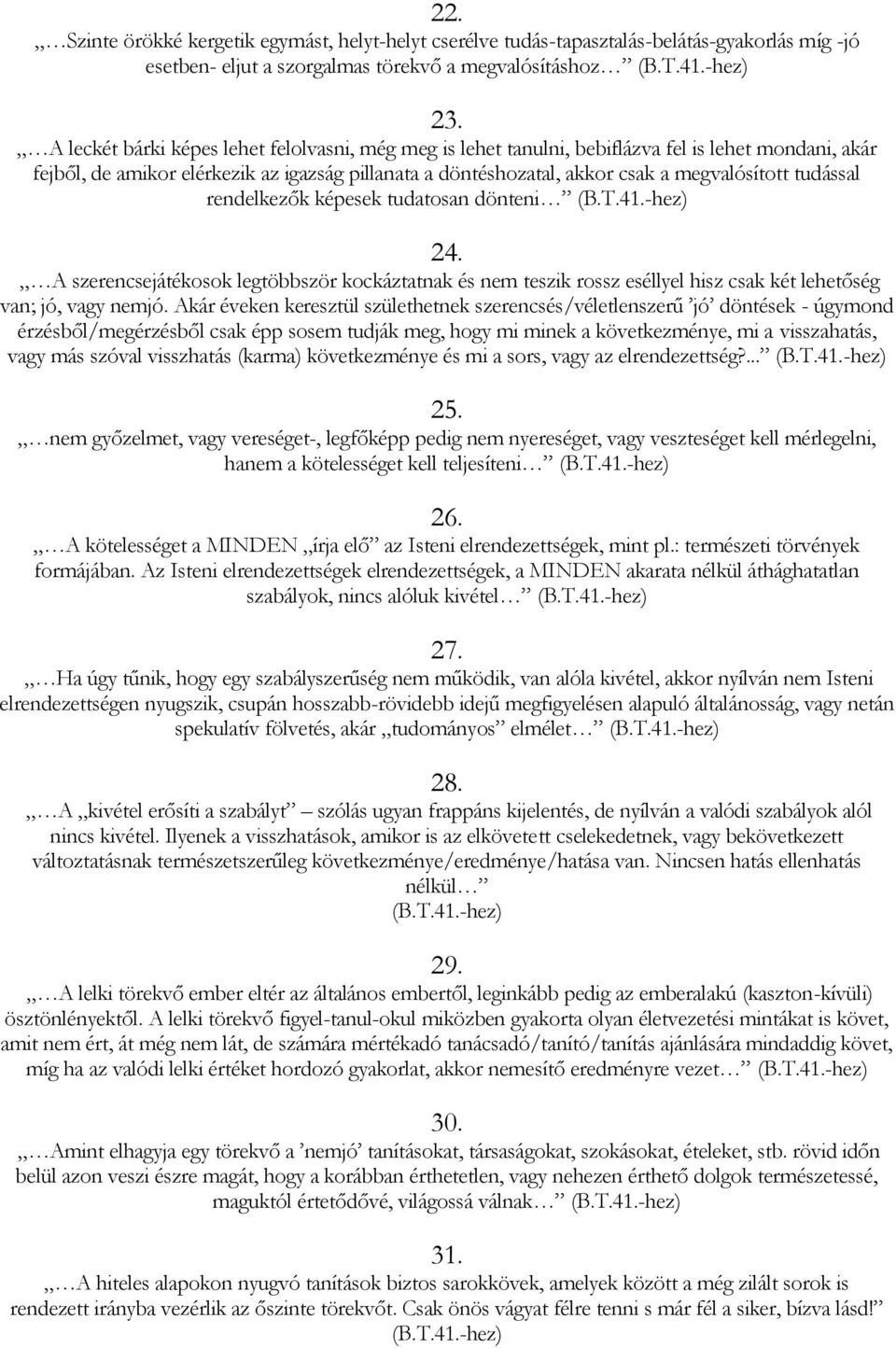 tudással rendelkezők képesek tudatosan dönteni (B.T.41.-hez) 24. A szerencsejátékosok legtöbbször kockáztatnak és nem teszik rossz eséllyel hisz csak két lehetőség van; jó, vagy nemjó.