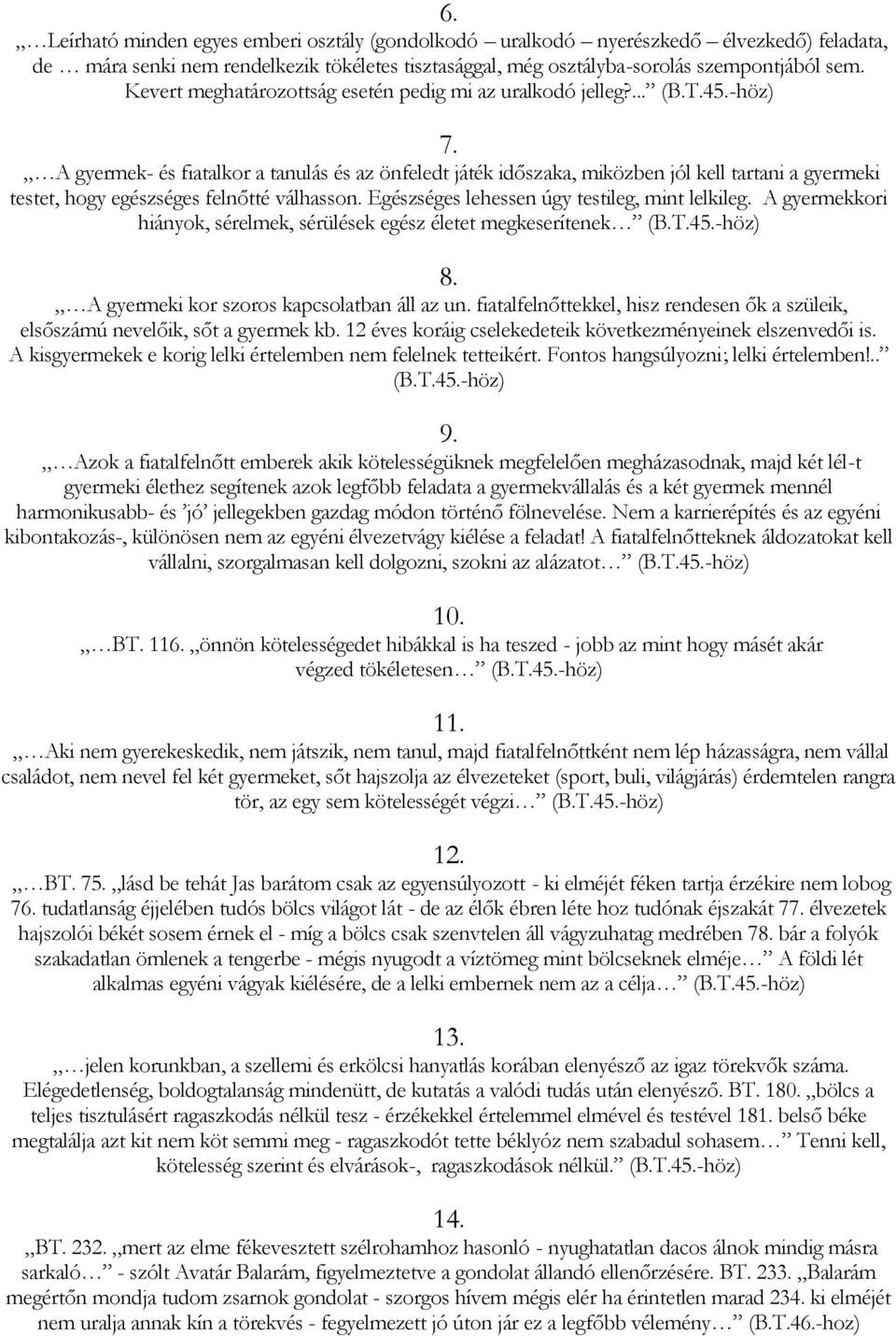 A gyermek- és fiatalkor a tanulás és az önfeledt játék időszaka, miközben jól kell tartani a gyermeki testet, hogy egészséges felnőtté válhasson. Egészséges lehessen úgy testileg, mint lelkileg.